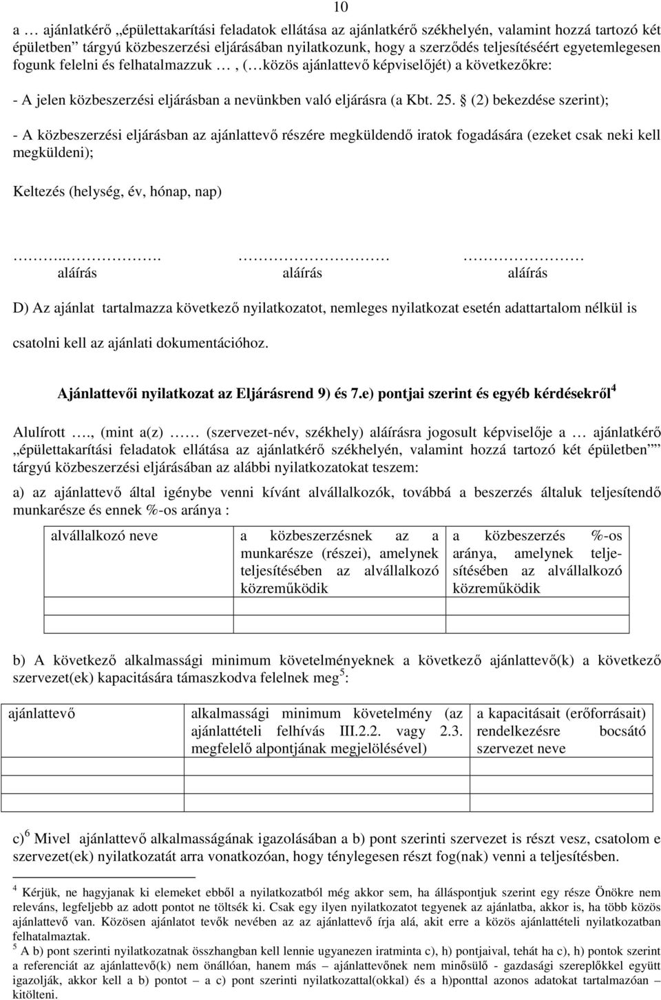 (2) bekezdése szerint); - A közbeszerzési eljárásban az ajánlattevő részére megküldendő iratok fogadására (ezeket csak neki kell megküldeni); Keltezés (helység, év, hónap, nap).