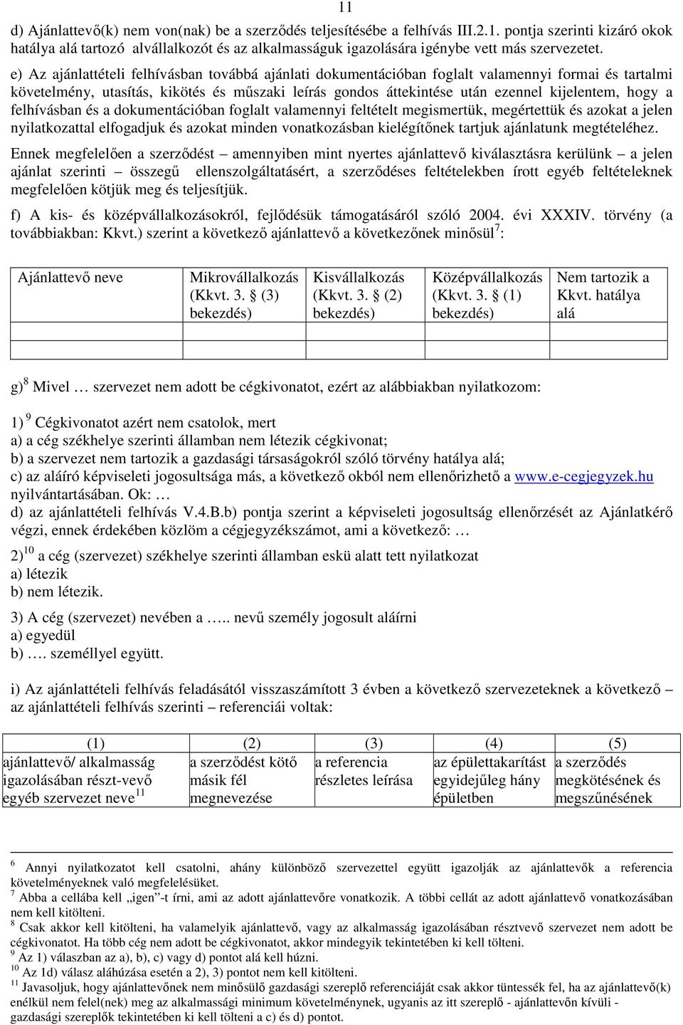 hogy a felhívásban és a dokumentációban foglalt valamennyi feltételt megismertük, megértettük és azokat a jelen nyilatkozattal elfogadjuk és azokat minden vonatkozásban kielégítőnek tartjuk