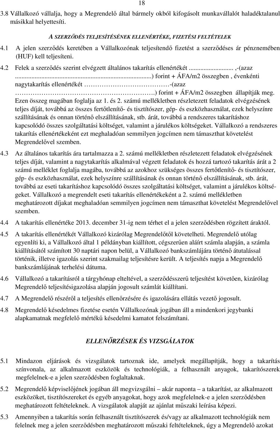 ..,-(azaz...) forint + ÁFA/m2 összegben, évenkénti nagytakarítás ellenértékét -(azaz.) forint + ÁFA/m2 összegben állapítják meg. Ezen összeg magában foglalja az 1. és 2.