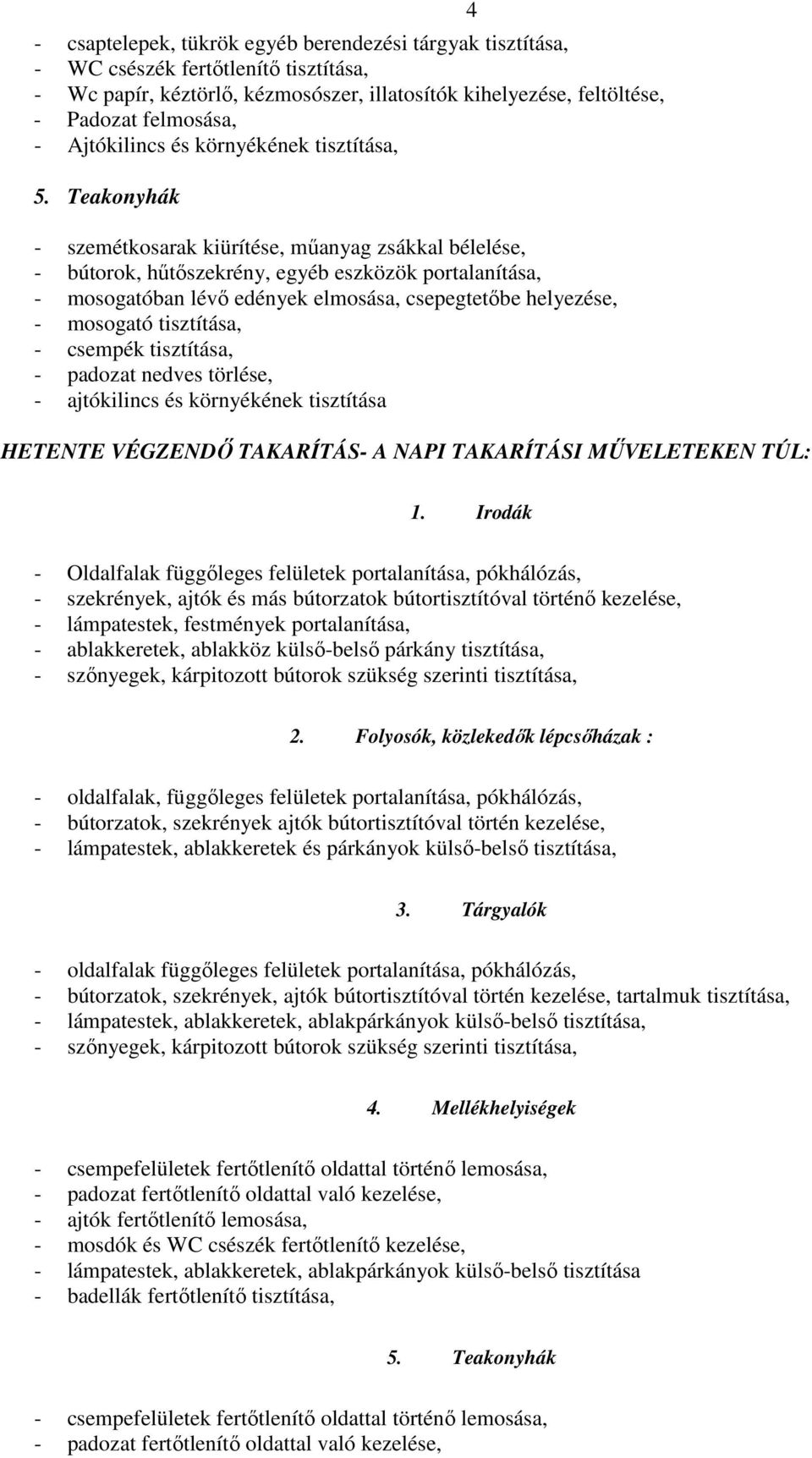 Teakonyhák - szemétkosarak kiürítése, műanyag zsákkal bélelése, - bútorok, hűtőszekrény, egyéb eszközök portalanítása, - mosogatóban lévő edények elmosása, csepegtetőbe helyezése, - mosogató