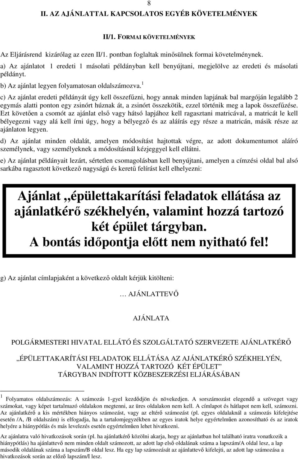 1 c) Az ajánlat eredeti példányát úgy kell összefűzni, hogy annak minden lapjának bal margóján legalább 2 egymás alatti ponton egy zsinórt húznak át, a zsinórt összekötik, ezzel történik meg a lapok