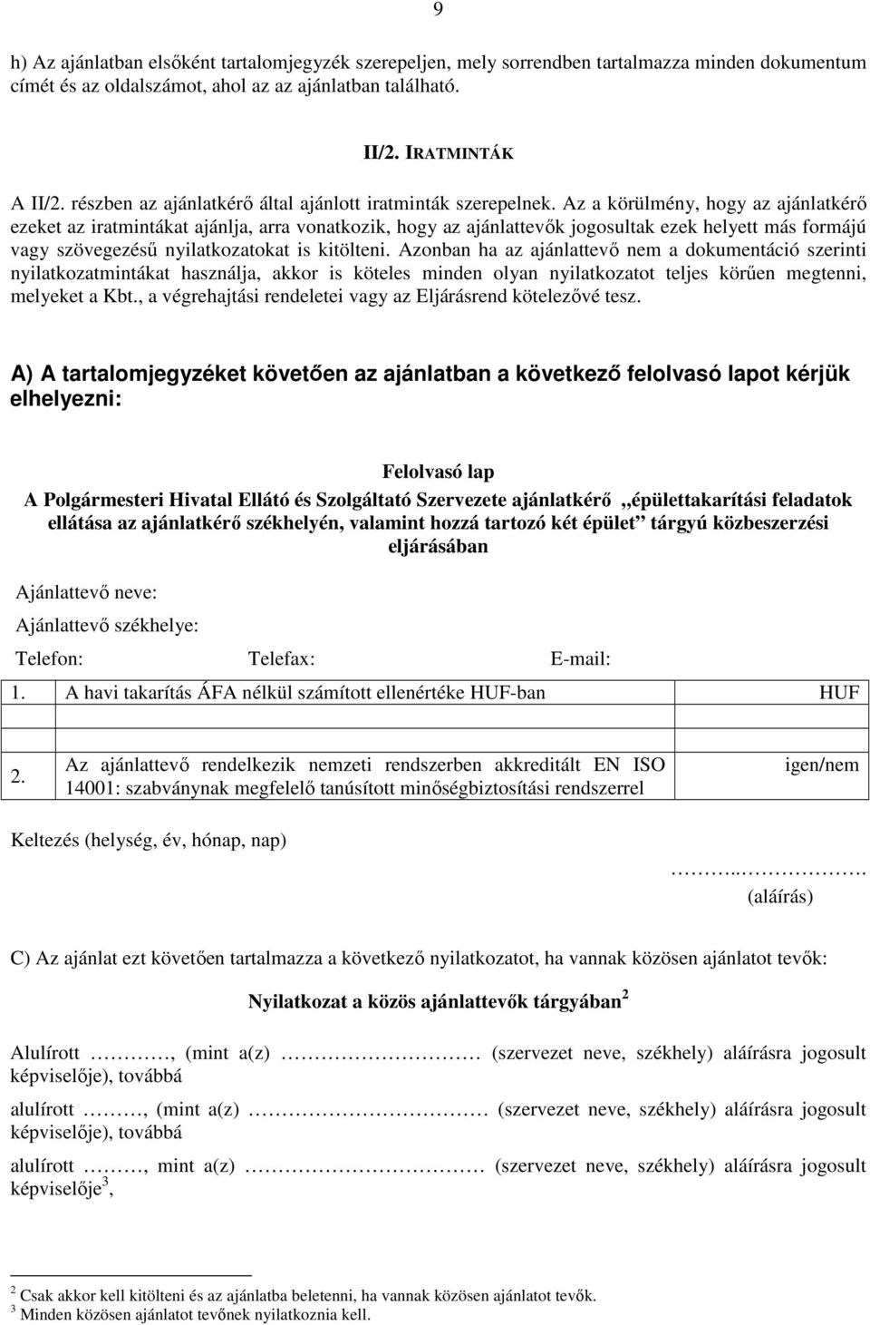 Az a körülmény, hogy az ajánlatkérő ezeket az iratmintákat ajánlja, arra vonatkozik, hogy az ajánlattevők jogosultak ezek helyett más formájú vagy szövegezésű nyilatkozatokat is kitölteni.