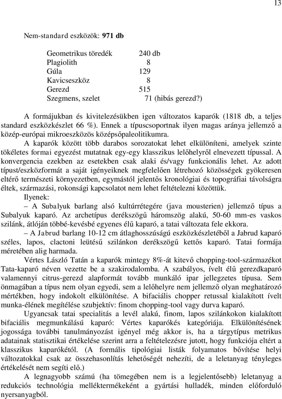 Ennek a típuscsoportnak ilyen magas aránya jellemző a közép-európai mikroeszközös középsőpaleolitikumra.