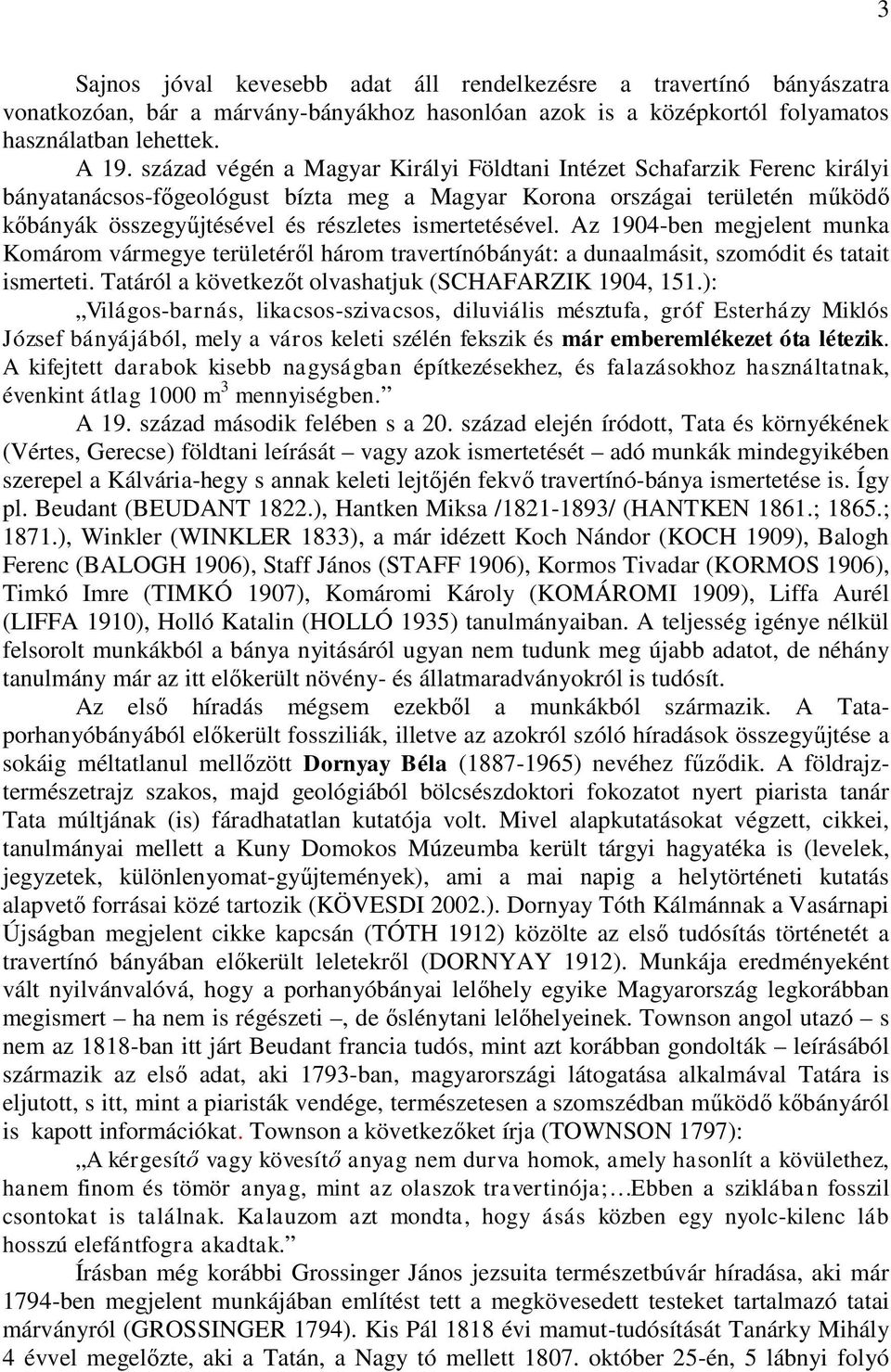 ismertetésével. Az 1904-ben megjelent munka Komárom vármegye területéről három travertínóbányát: a dunaalmásit, szomódit és tatait ismerteti. Tatáról a következőt olvashatjuk (SCHAFARZIK 1904, 151.