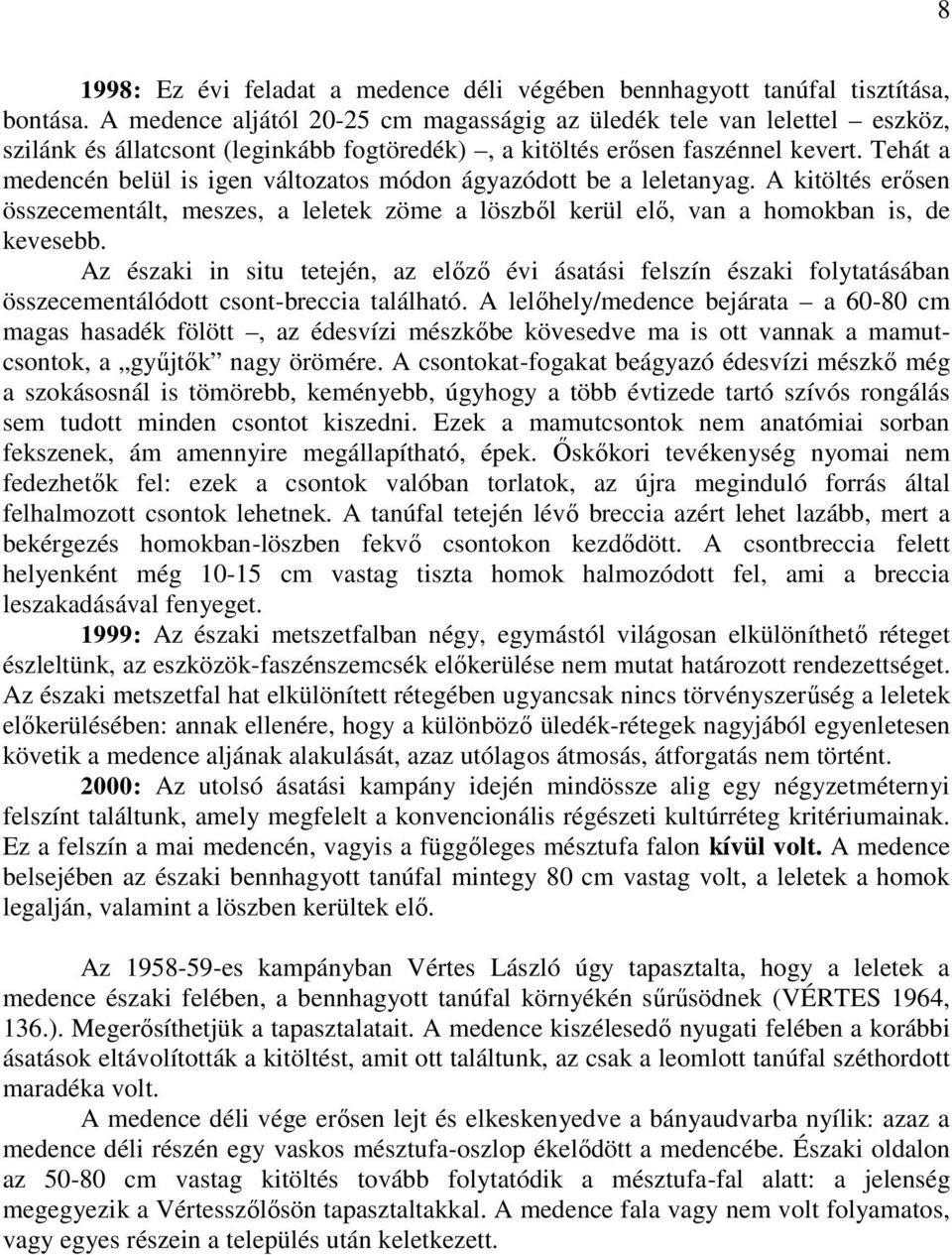 Tehát a medencén belül is igen változatos módon ágyazódott be a leletanyag. A kitöltés erősen összecementált, meszes, a leletek zöme a löszből kerül elő, van a homokban is, de kevesebb.