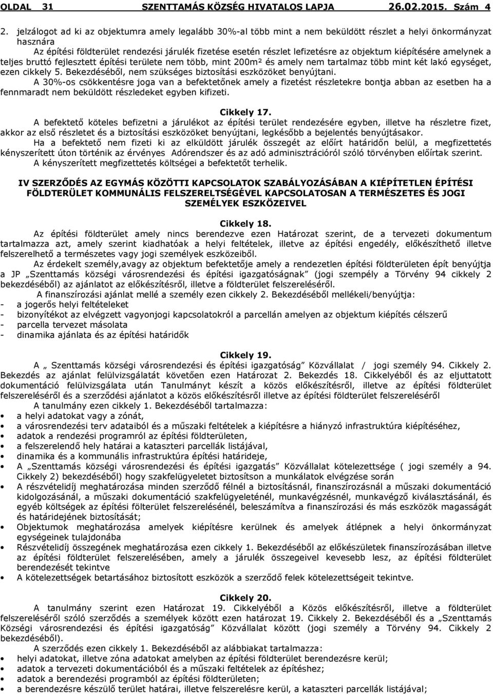 objektum kiépítésére amelynek a teljes bruttó fejlesztett építési területe nem több, mint 200m² és amely nem tartalmaz több mint két lakó egységet, ezen cikkely 5.