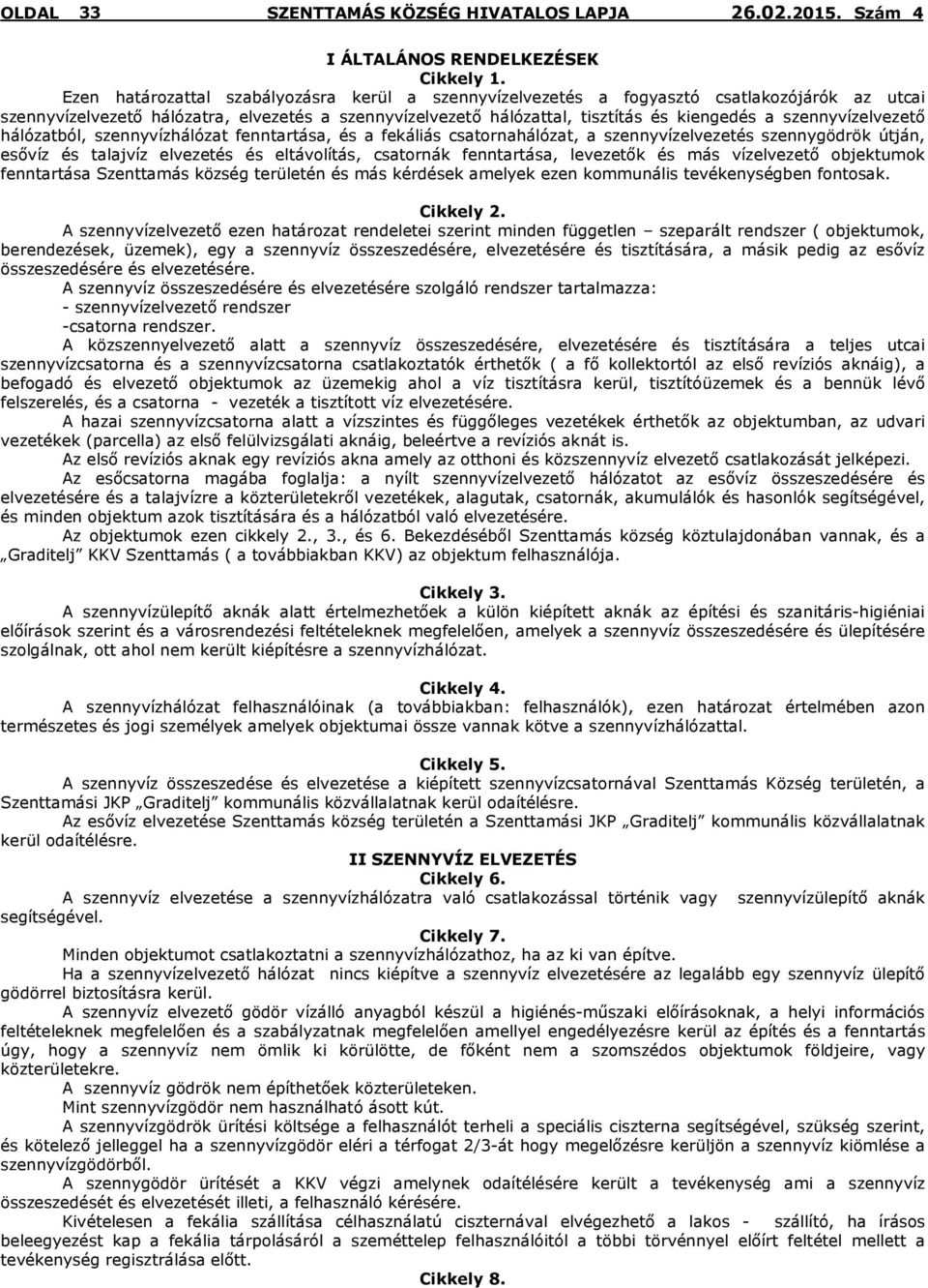 szennyvízelvezető hálózatból, szennyvízhálózat fenntartása, és a fekáliás csatornahálózat, a szennyvízelvezetés szennygödrök útján, esővíz és talajvíz elvezetés és eltávolítás, csatornák fenntartása,