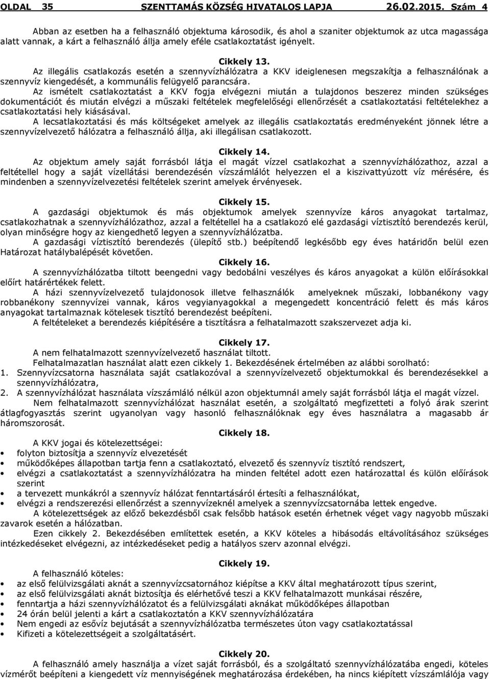 Az ismételt csatlakoztatást a KKV fogja elvégezni miután a tulajdonos beszerez minden szükséges dokumentációt és miután elvégzi a műszaki feltételek megfelelőségi ellenőrzését a csatlakoztatási