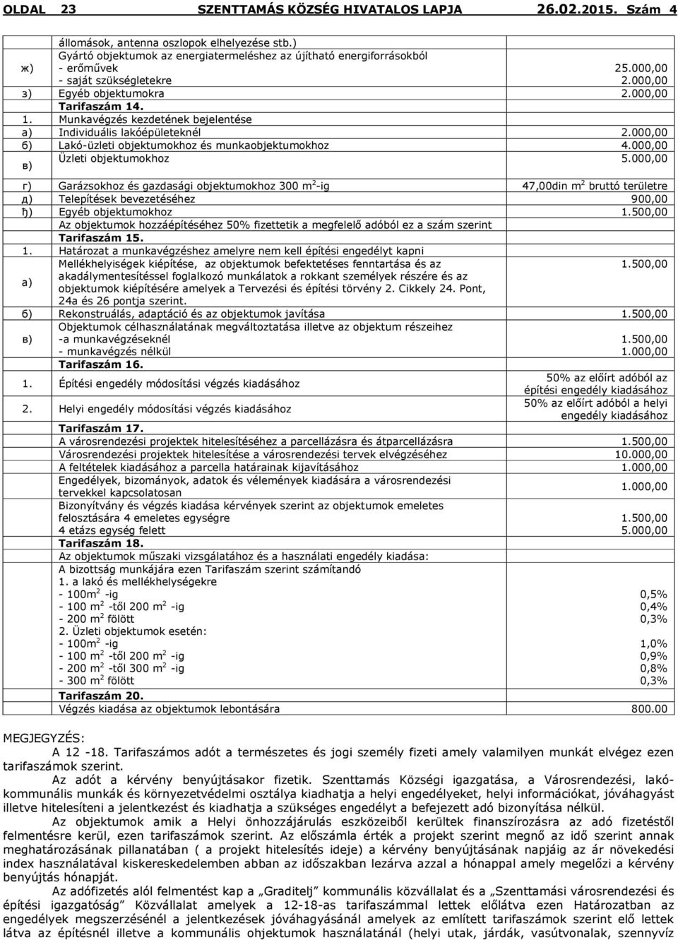 000,00 в) Üzleti objektumokhoz 5.000,00 г) Garázsokhoz és gazdasági objektumokhoz 300 m 2 -ig 47,00din m 2 bruttó területre д) Telepítések bevezetéséhez 900,00 ђ) Egyéb objektumokhoz 1.