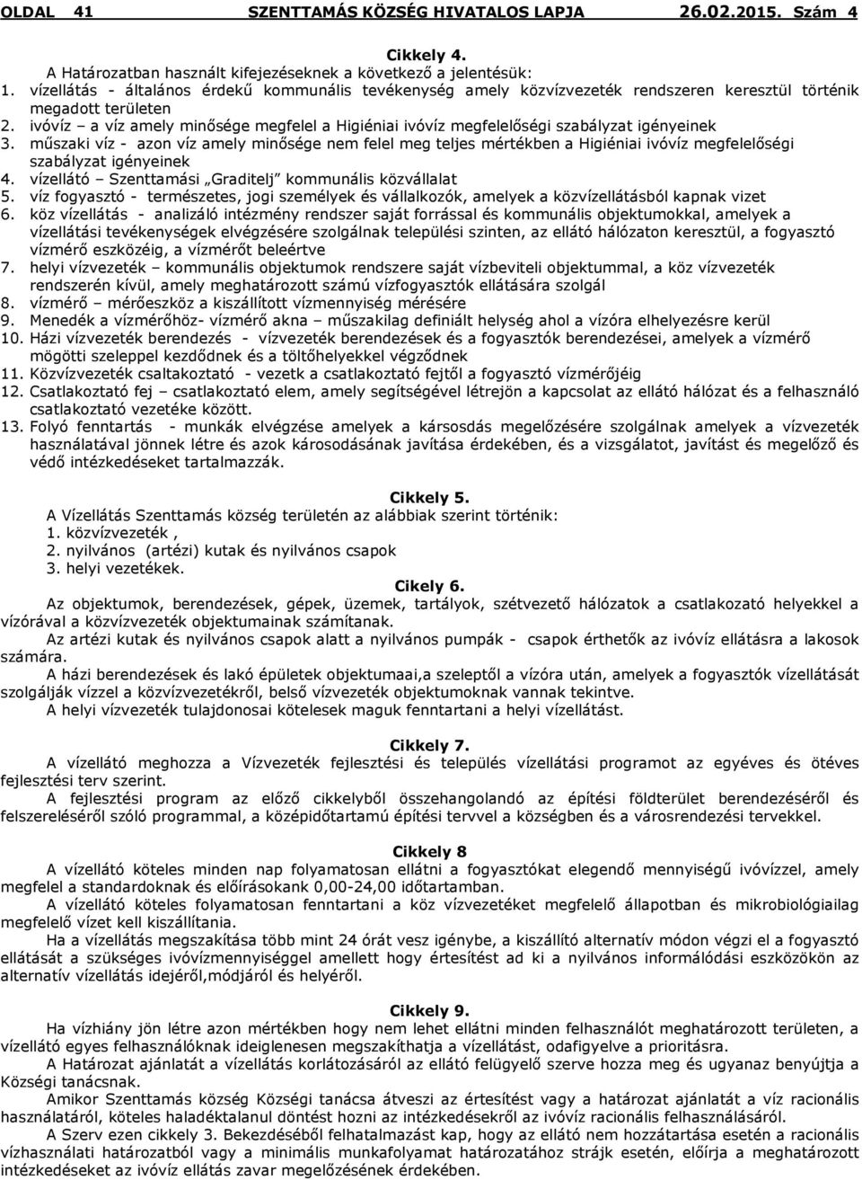 ivóvíz a víz amely minősége megfelel a Higiéniai ivóvíz megfelelőségi szabályzat igényeinek 3.