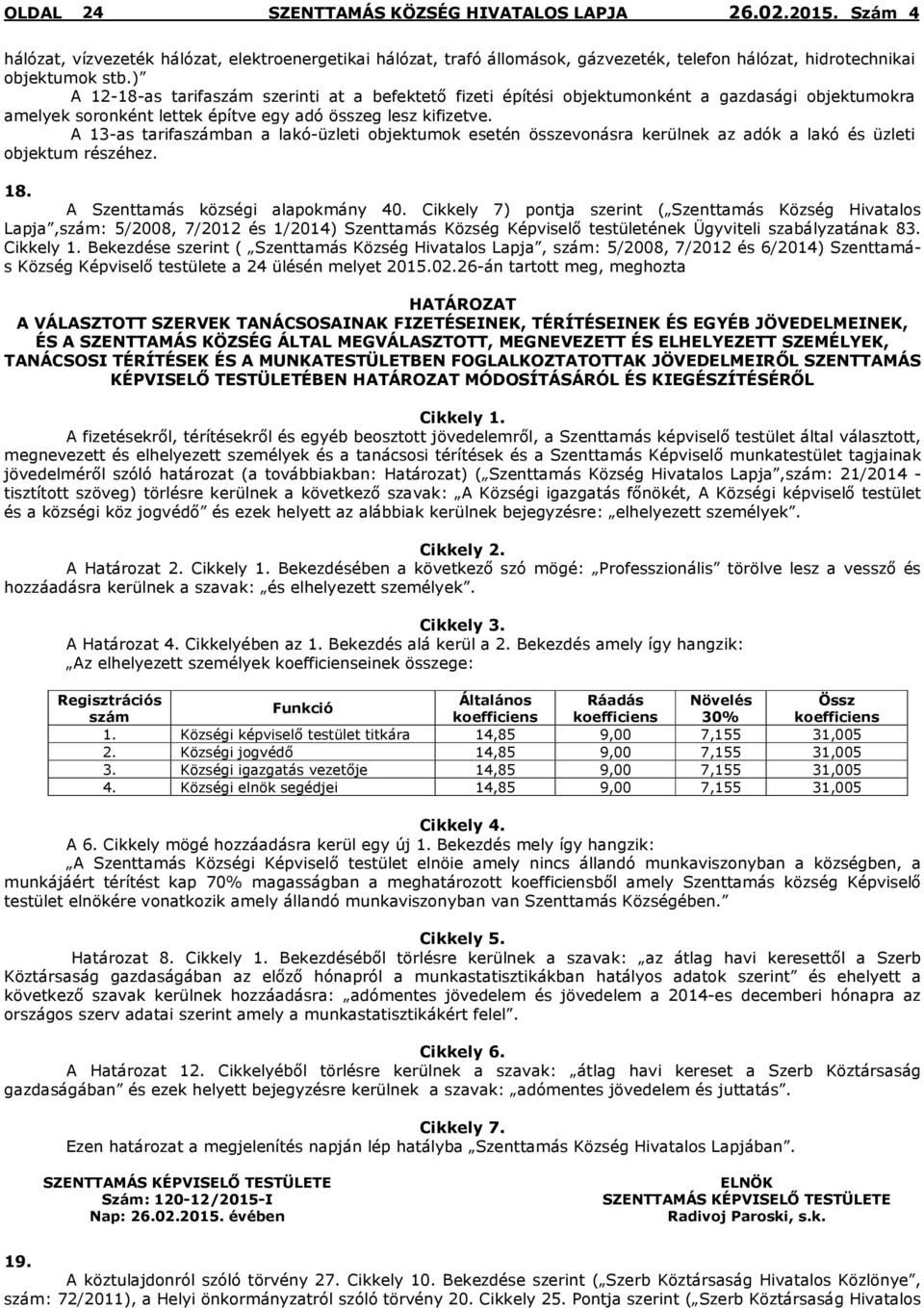 A 13-as tarifaszámban a lakó-üzleti objektumok esetén összevonásra kerülnek az adók a lakó és üzleti objektum részéhez. 18. A Szenttamás községi alapokmány 40.