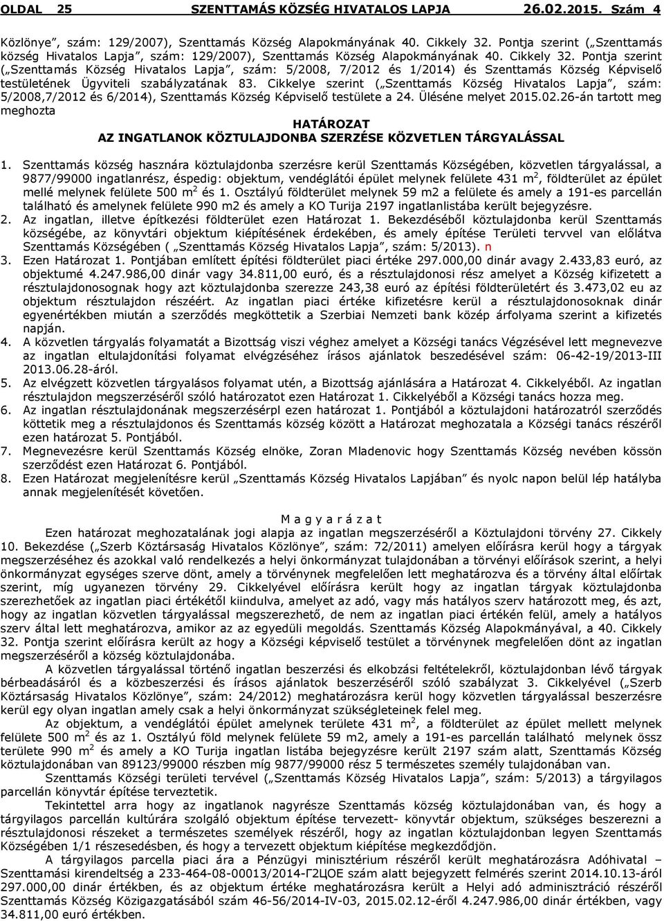 Cikkelye szerint ( Szenttamás Község Hivatalos Lapja, szám: 5/2008,7/2012 és 6/2014), Szenttamás Község Képviselő testülete a 24. Üléséne melyet 2015.02.