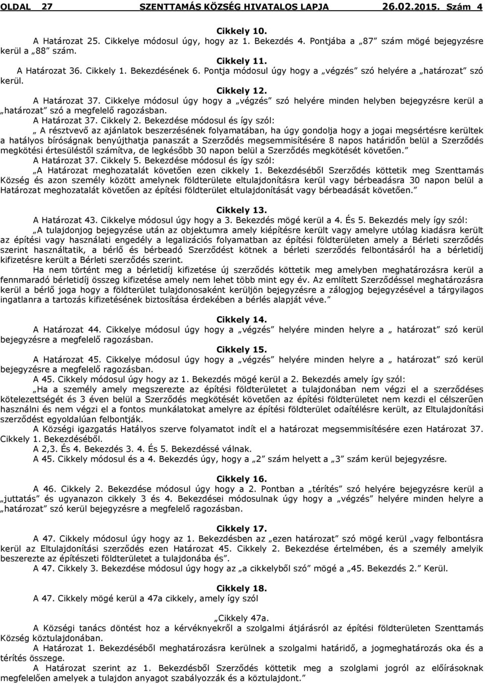 Cikkelye módosul úgy hogy a végzés szó helyére minden helyben bejegyzésre kerül a határozat szó a megfelelő ragozásban. A Határozat 37. Cikkely 2.