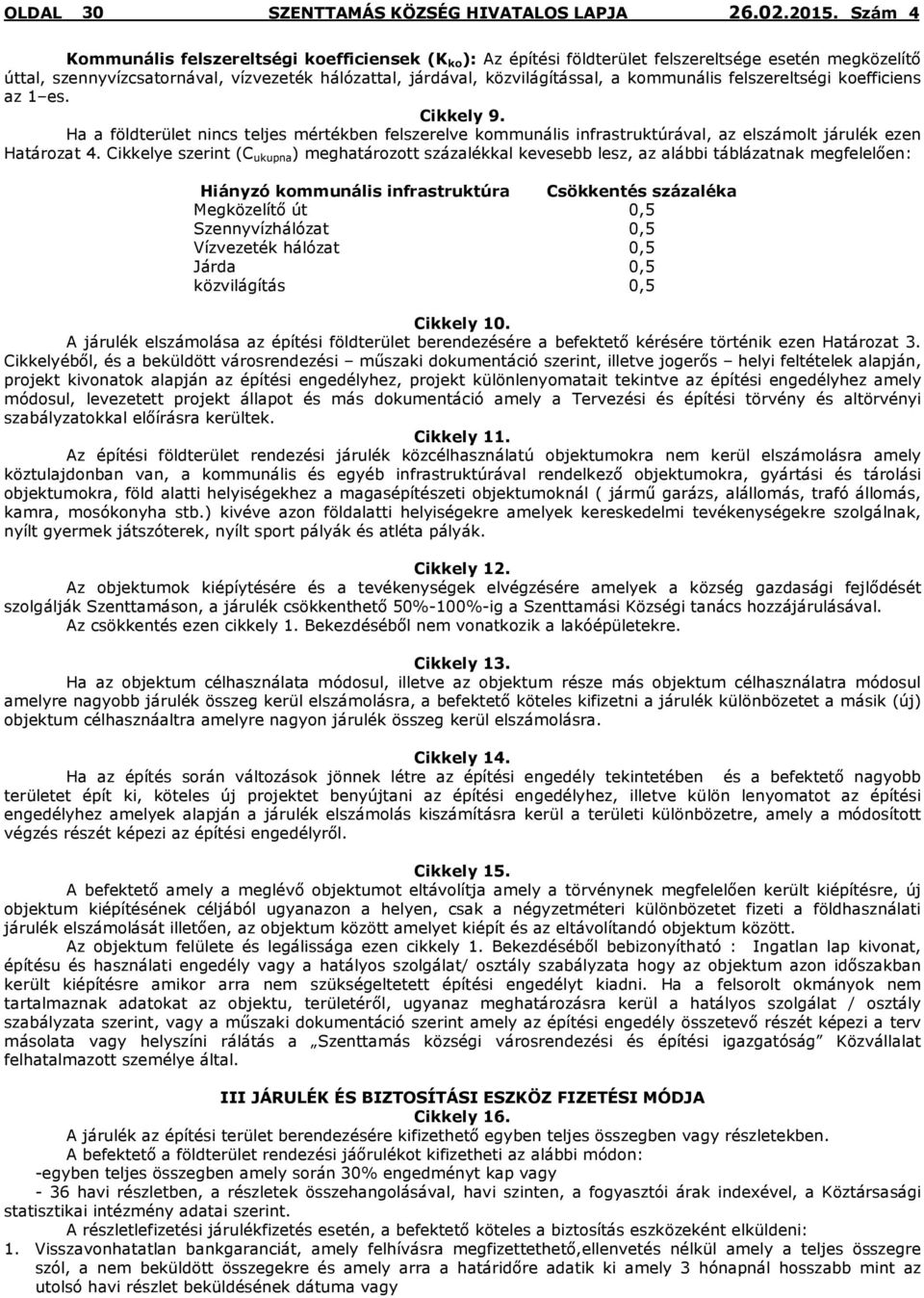 Cikkelye szerint (C ukupna ) meghatározott százalékkal kevesebb lesz, az alábbi táblázatnak megfelelően: Hiányzó kommunális infrastruktúra Csökkentés százaléka Megközelítő út 0,5 Szennyvízhálózat 0,5