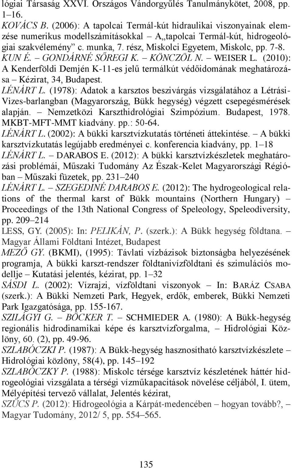 KUN É. GONDÁRNÉ SŐREGI K. KÖNCZÖL N. WEISER L. (2010): A Kenderföldi Demjén K-11-es jelű termálkút védőidomának meghatározása Kézirat, 34, Budapest. LÉNÁRT L.
