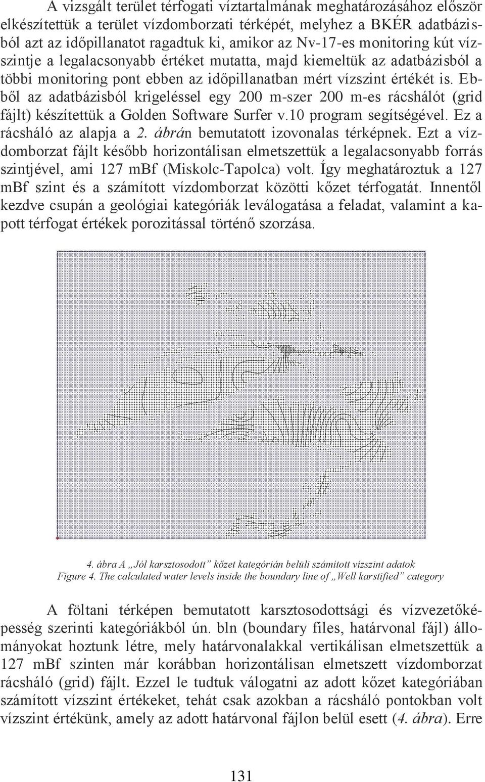 Ebből az adatbázisból krigeléssel egy 200 m-szer 200 m-es rácshálót (grid fájlt) készítettük a Golden Software Surfer v.10 program segítségével. Ez a rácsháló az alapja a 2.