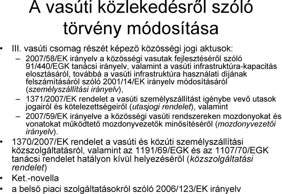 továbbá a vasúti infrastruktúra használati díjának felszámításáról szóló 2001/14/EK irányelv módosításáról (személyszállítási irányelv), 1371/2007/EK rendelet a vasúti személyszállítást igénybe vevő