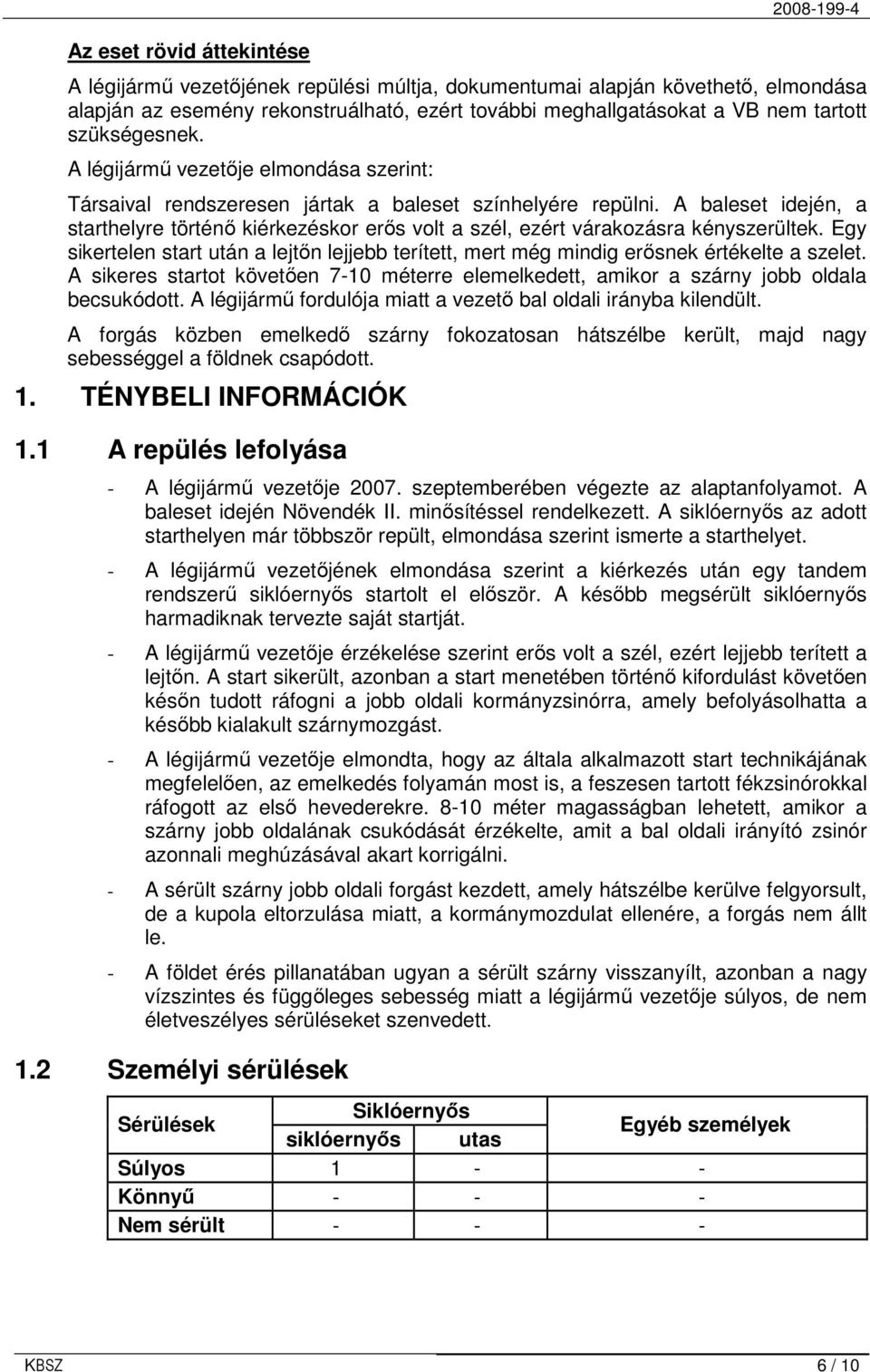 A baleset idején, a starthelyre történı kiérkezéskor erıs volt a szél, ezért várakozásra kényszerültek. Egy sikertelen start után a lejtın lejjebb terített, mert még mindig erısnek értékelte a szelet.