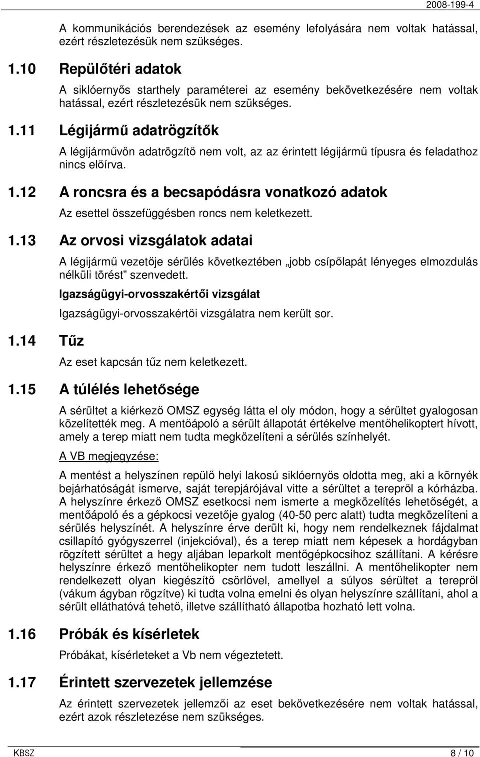 11 Légijármő adatrögzítık A légijármővön adatrögzítı nem volt, az az érintett légijármő típusra és feladathoz nincs elıírva. 1.