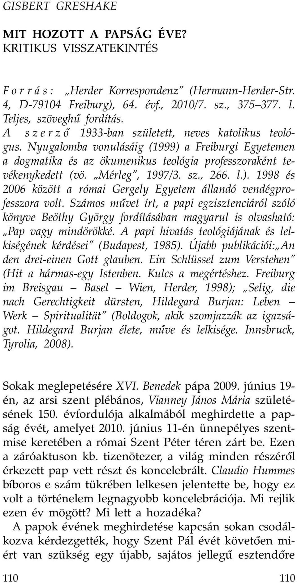 Nyugalomba vonulásáig (1999) a Freiburgi Egyetemen a dogmatika és az ökumenikus teológia professzoraként tevékenykedett (vö. Mérleg, 1997/3. sz., 266. l.). 1998 és 2006 között a római Gergely Egyetem állandó vendégprofesszora volt.