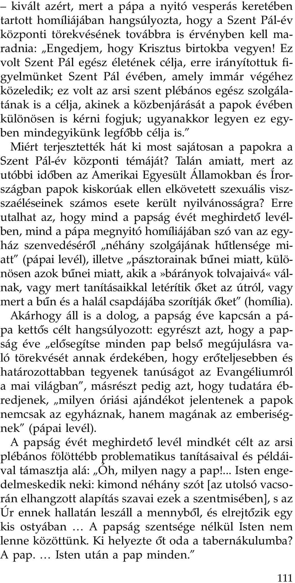 Ez volt Szent Pál egész életének célja, erre irányítottuk figyelmünket Szent Pál évében, amely immár végéhez közeledik; ez volt az arsi szent plébános egész szolgálatának is a célja, akinek a