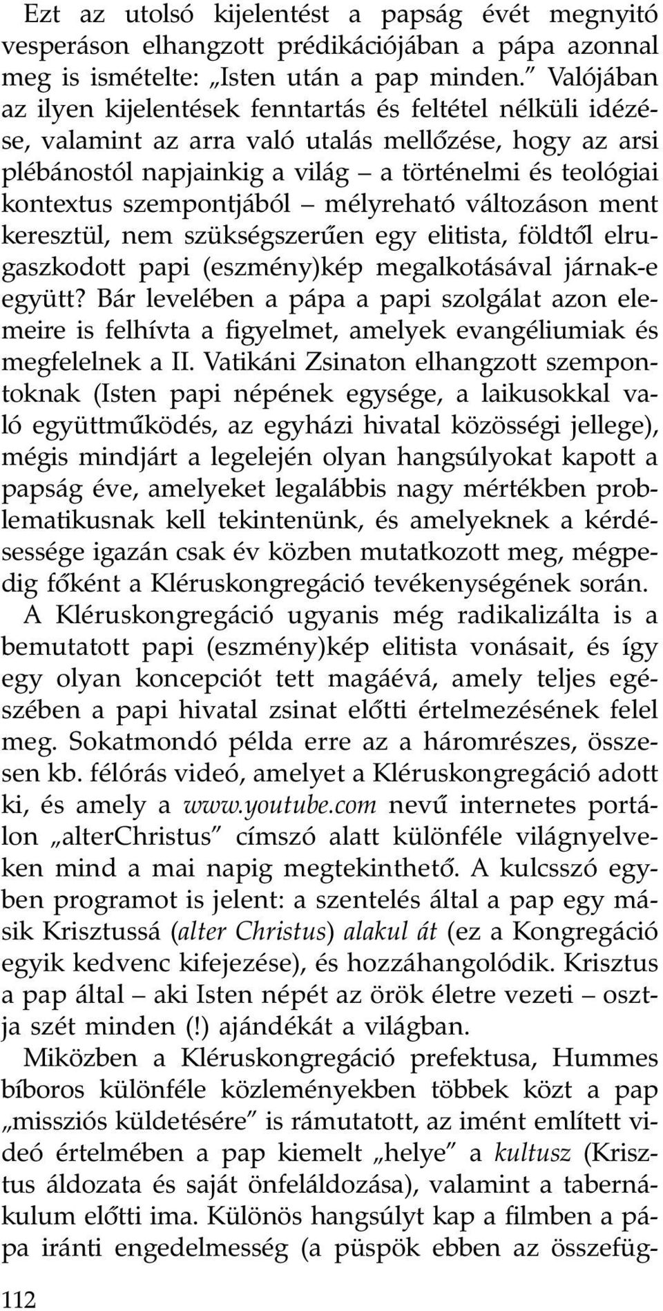 szempontjából mélyreható változáson ment keresztül, nem szükségszerûen egy elitista, földtôl elrugaszkodott papi (eszmény)kép megalkotásával járnak-e együtt?