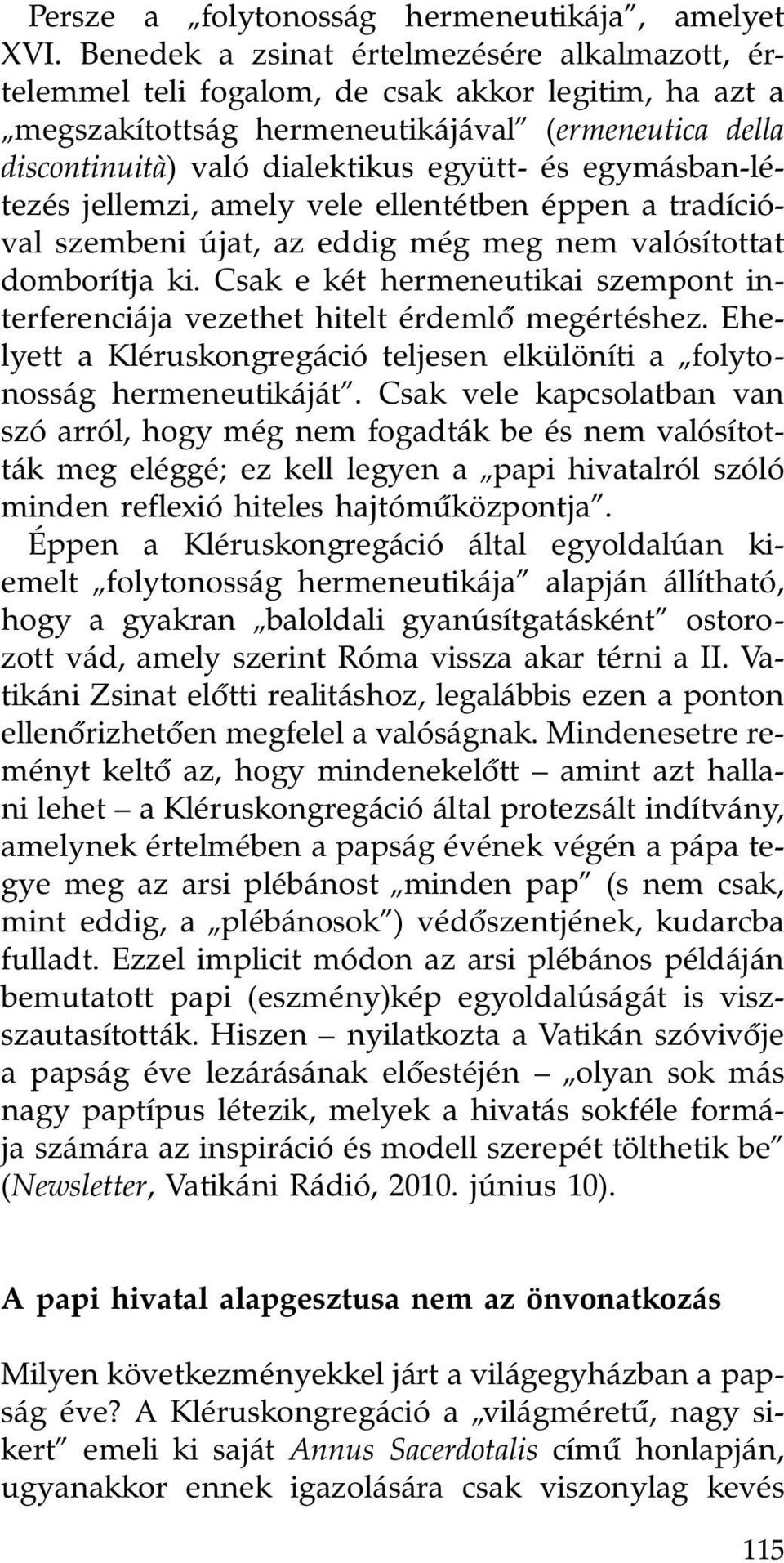 egymásban-létezés jellemzi, amely vele ellentétben éppen a tradícióval szembeni újat, az eddig még meg nem valósítottat domborítja ki.