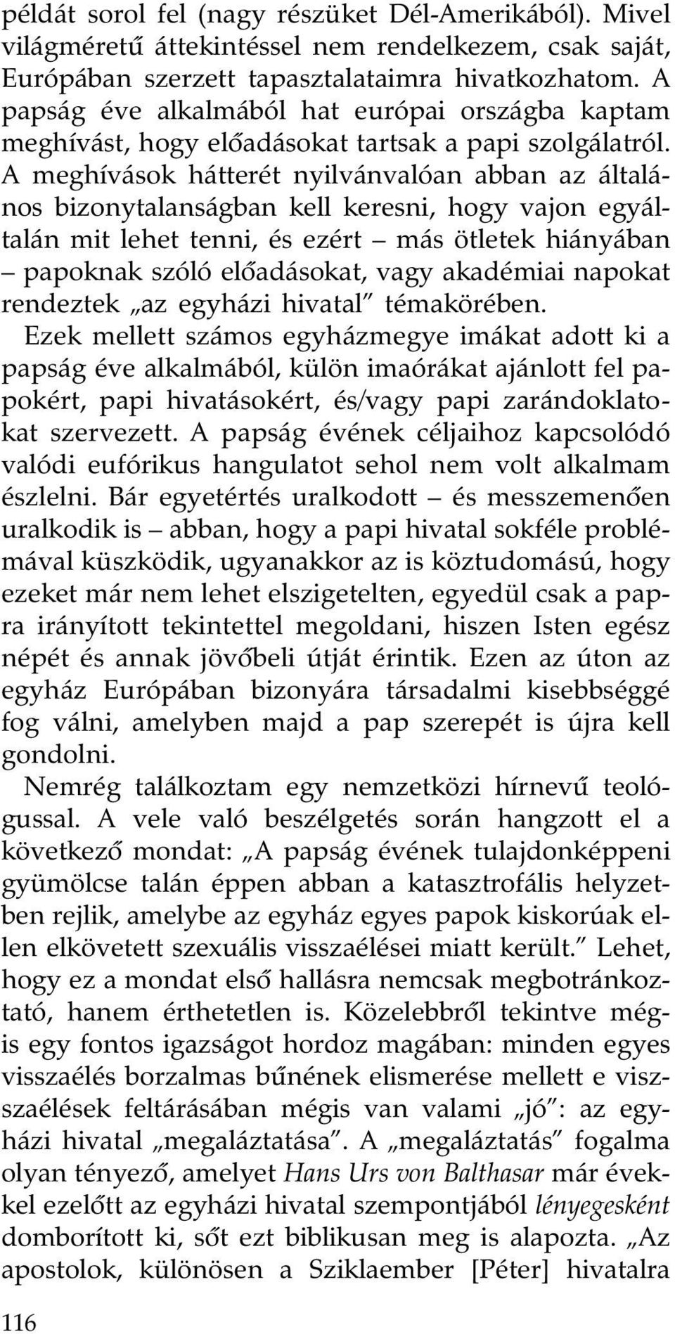 A meghívások hátterét nyilvánvalóan abban az általános bizonytalanságban kell keresni, hogy vajon egyáltalán mit lehet tenni, és ezért más ötletek hiányában papoknak szóló elôadásokat, vagy akadémiai