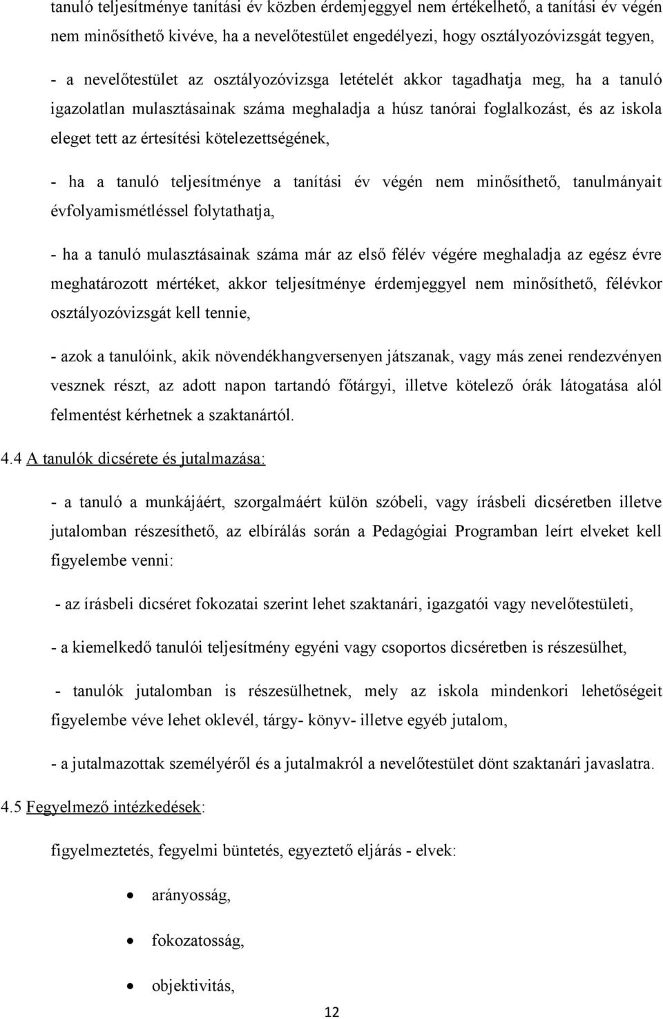 tanuló teljesítménye a tanítási év végén nem minősíthető, tanulmányait évfolyamismétléssel folytathatja, - ha a tanuló mulasztásainak száma már az első félév végére meghaladja az egész évre