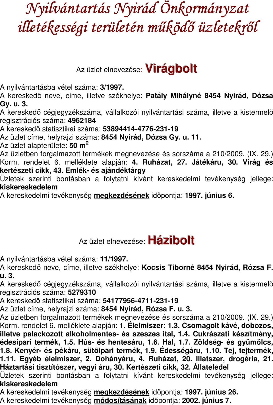 regisztrációs száma: 4962184 A kereskedı statisztikai száma: 53894414-4776-231-19 Az üzlet címe, helyrajzi száma: 8454 Nyirád, Dózsa Gy. u. 11. Az üzlet alapterülete: 50 m 2 Korm. rendelet 6.