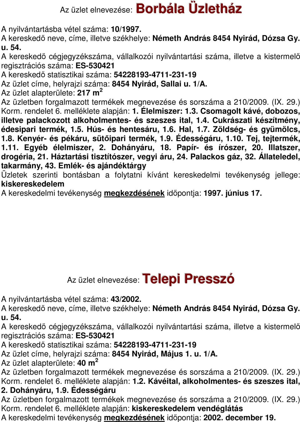 melléklete alapján: 1. Élelmiszer: 1.3. Csomagolt kávé, dobozos, illetve palackozott alkoholmentes- és szeszes ital, 1.4. Cukrászati készítmény, édesipari termék, 1.5. Hús- és hentesáru, 1.6. Hal, 1.