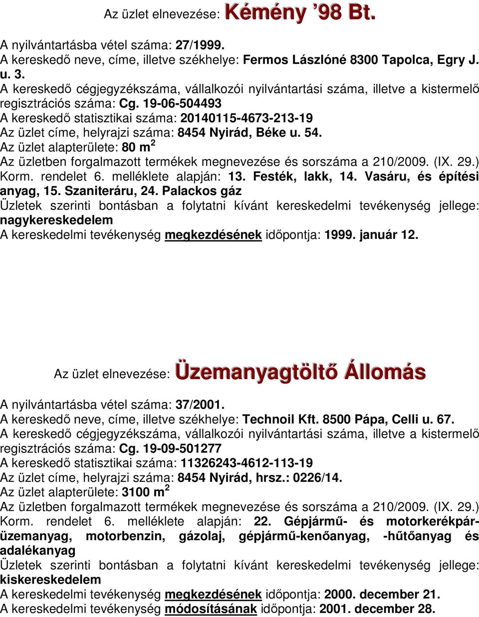 Festék, lakk, 14. Vasáru, és építési anyag, 15. Szaniteráru, 24. Palackos gáz nagykereskedelem A kereskedelmi tevékenység megkezdésének idıpontja: 1999. január 12.