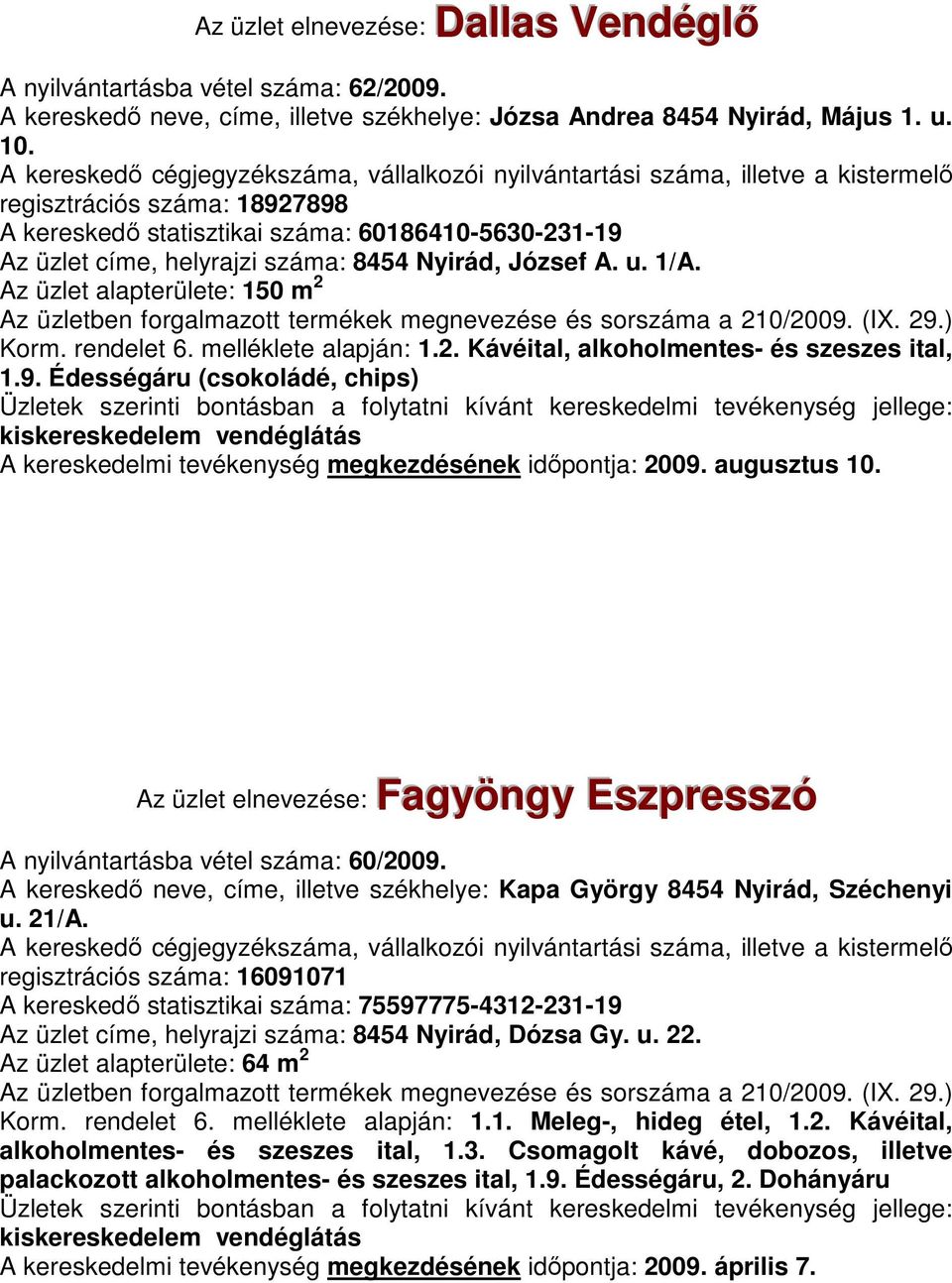 melléklete alapján: 1.2. Kávéital, alkoholmentes- és szeszes ital, 1.9. Édességáru (csokoládé, chips) vendéglátás A kereskedelmi tevékenység megkezdésének idıpontja: 2009. augusztus 10.