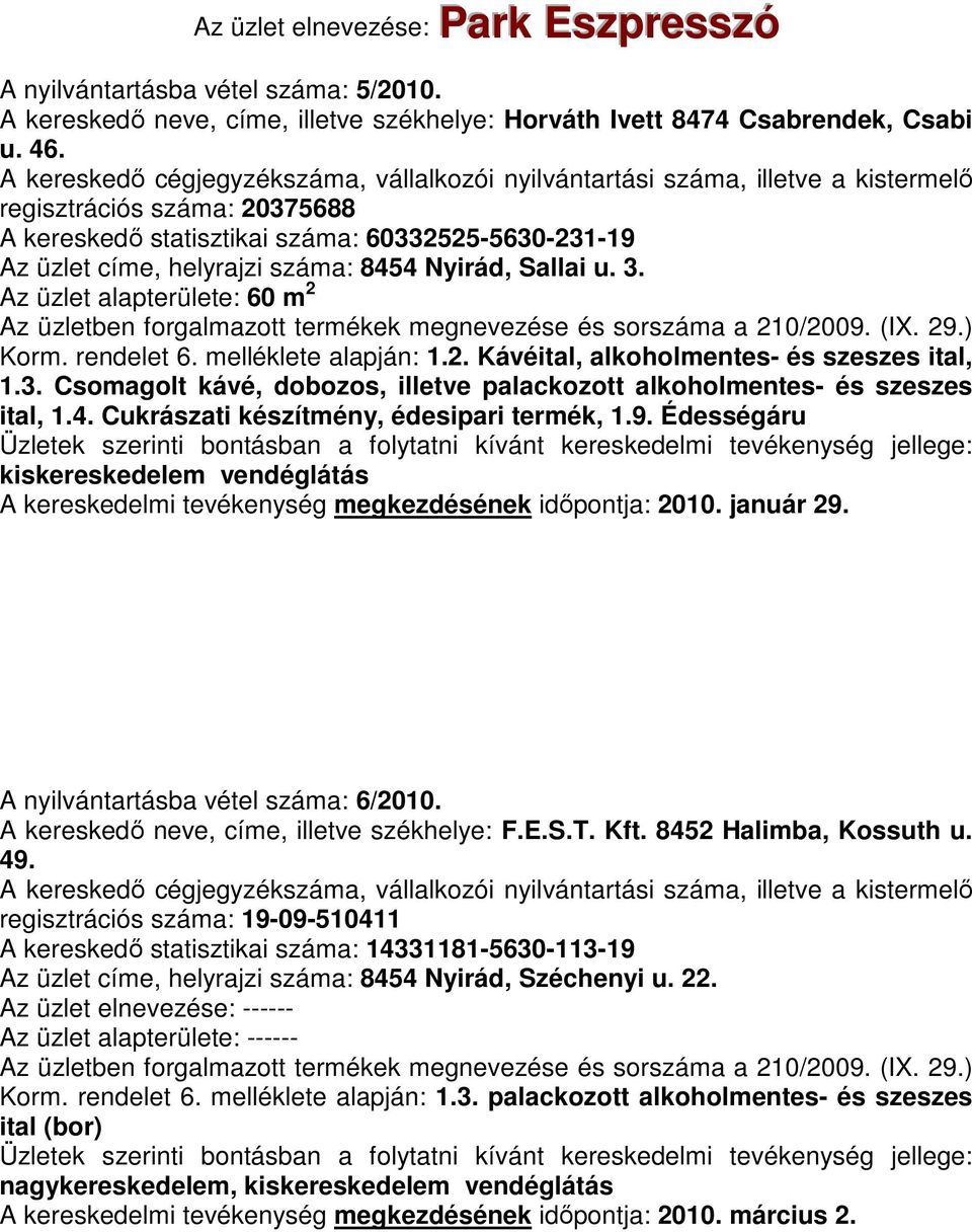 melléklete alapján: 1.2. Kávéital, alkoholmentes- és szeszes ital, 1.3. Csomagolt kávé, dobozos, illetve palackozott alkoholmentes- és szeszes ital, 1.4. Cukrászati készítmény, édesipari termék, 1.9.