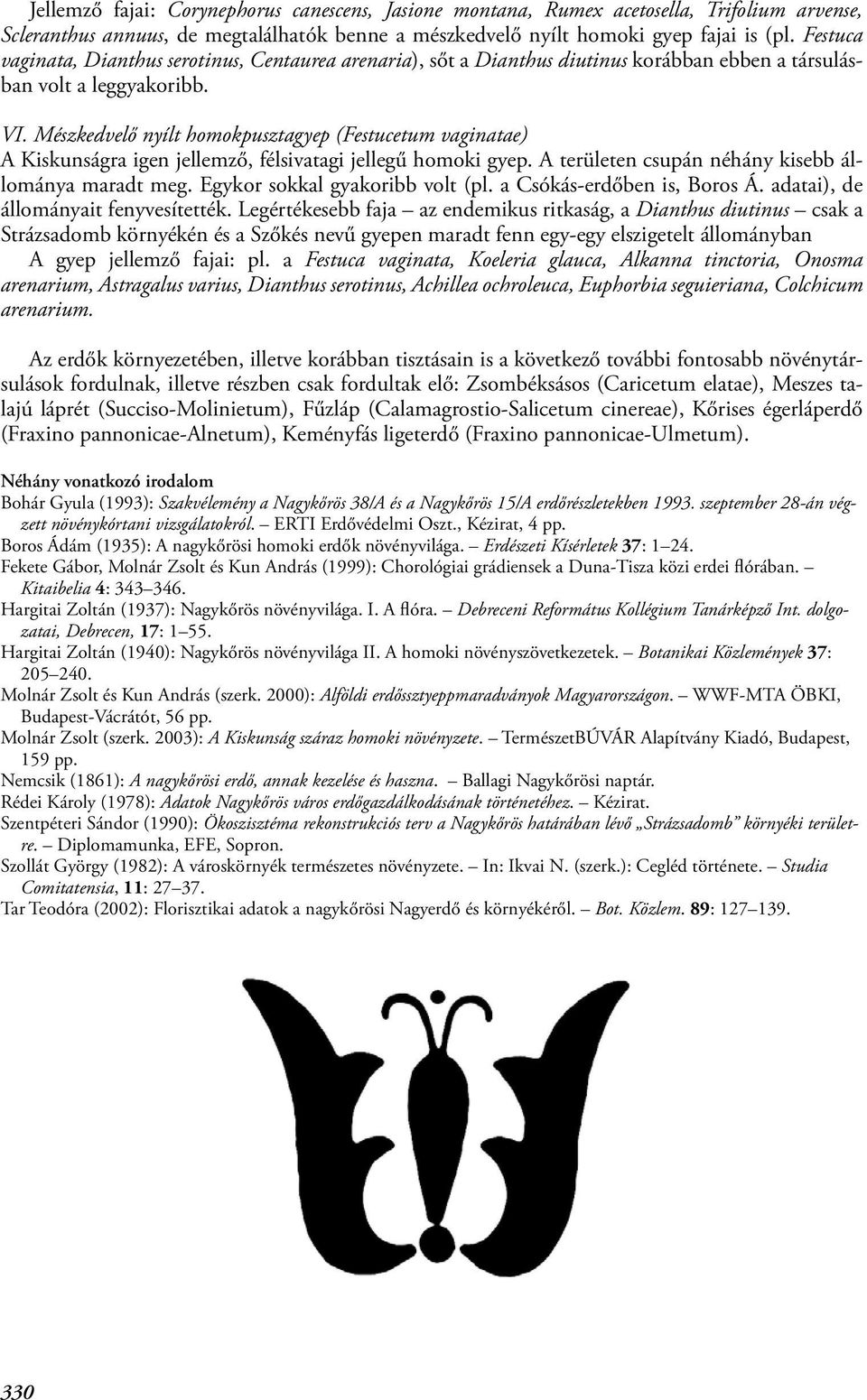 Mészkedvelő nyílt homokpusztagyep (Festucetum vaginatae) A Kiskunságra igen jellemző, félsivatagi jellegű homoki gyep. A területen csupán néhány kisebb állománya maradt meg.