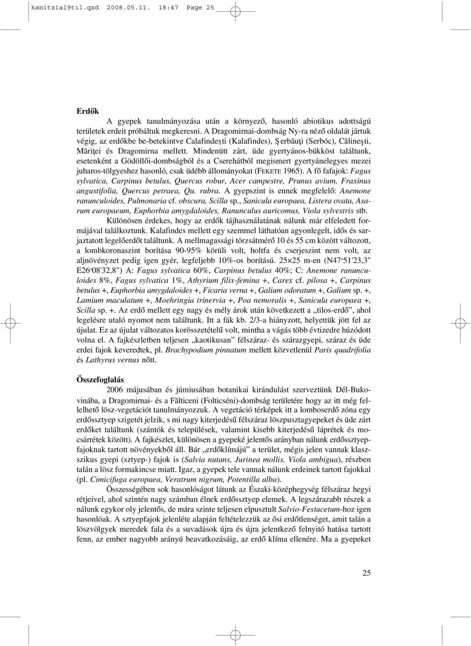 Mindenütt zárt, üde gyertyános-bükköst találtunk, esetenként a Gödöllõi-dombságból és a Cserehátból megismert gyertyánelegyes mezei juharos-tölgyeshez hasonló, csak üdébb állományokat (FEKETE 1965).