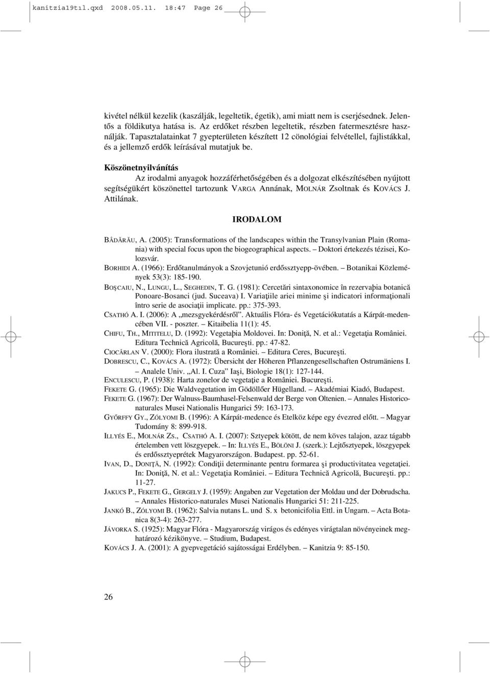 Köszönetnyilvánítás Az irodalmi anyagok hozzáférhetõségében és a dolgozat elkészítésében nyújtott segítségükért köszönettel tartozunk VARGA Annának, MOLNÁR Zsoltnak és KOVÁCS J. Attilának.