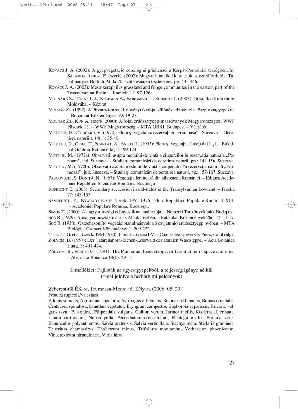 Kanitzia 11: 97-126. MOLNÁR CS., TÜRKE I. J., KELEMEN A., KOROMPAI T., SCHMIDT J. (2007): Botanikai kirándulás Moldvába. Kézirat. MOLNÁR Zs.