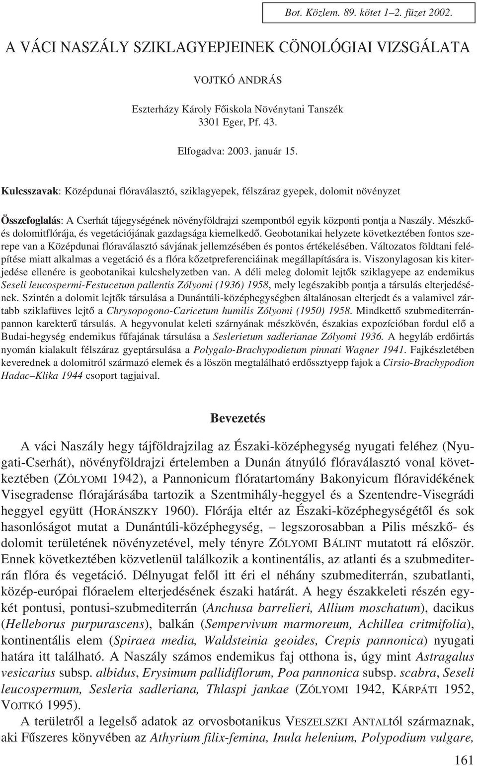 Mészkõés dolomitflórája, és vegetációjának gazdagsága kiemelkedõ. Geobotanikai helyzete következtében fontos szerepe van a Középdunai flóraválasztó sávjának jellemzésében és pontos értékelésében.