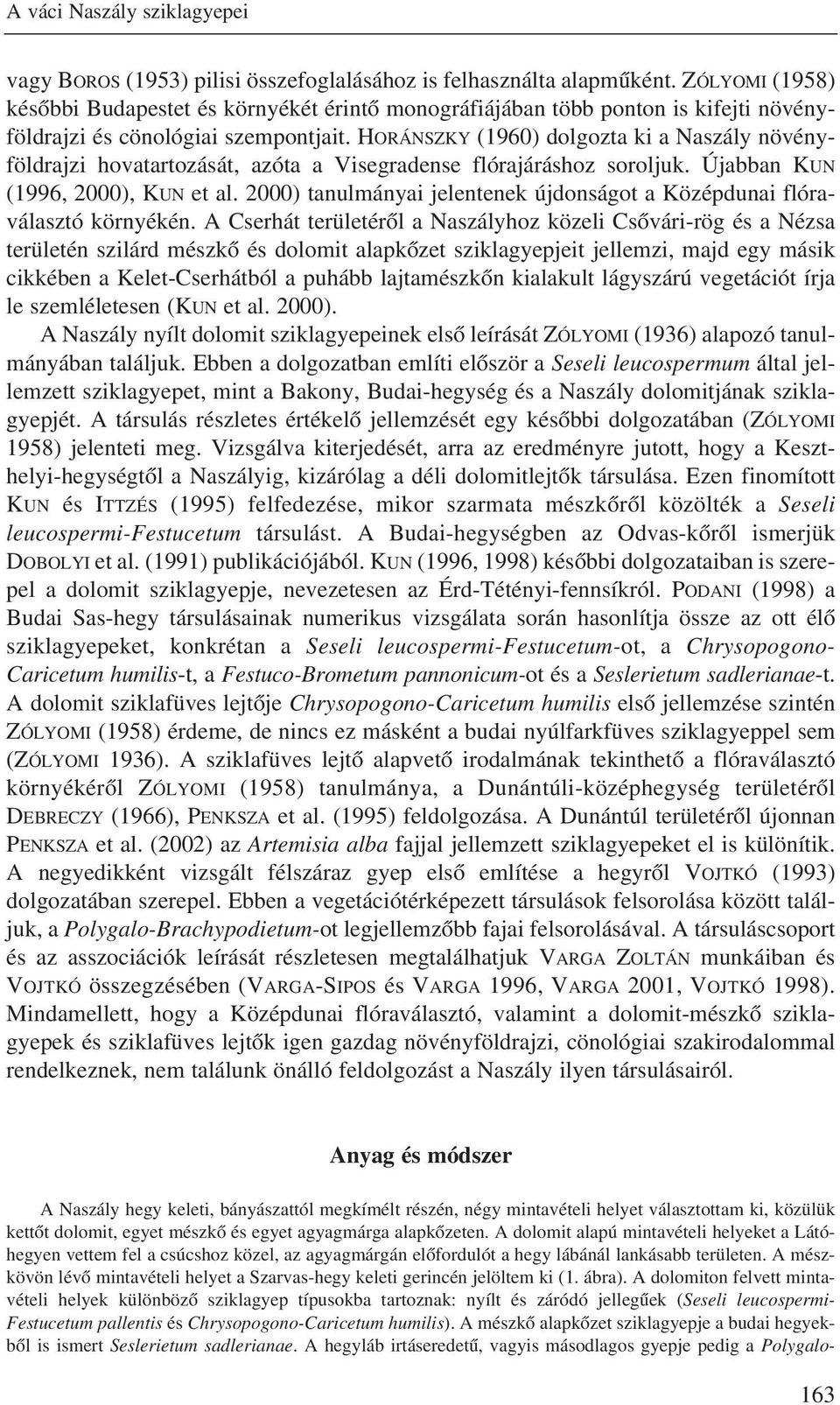 HORÁNSZKY (1960) dolgozta ki a Naszály növényföldrajzi hovatartozását, azóta a Visegradense flórajáráshoz soroljuk. Újabban KUN (1996, 2000), KUN et al.