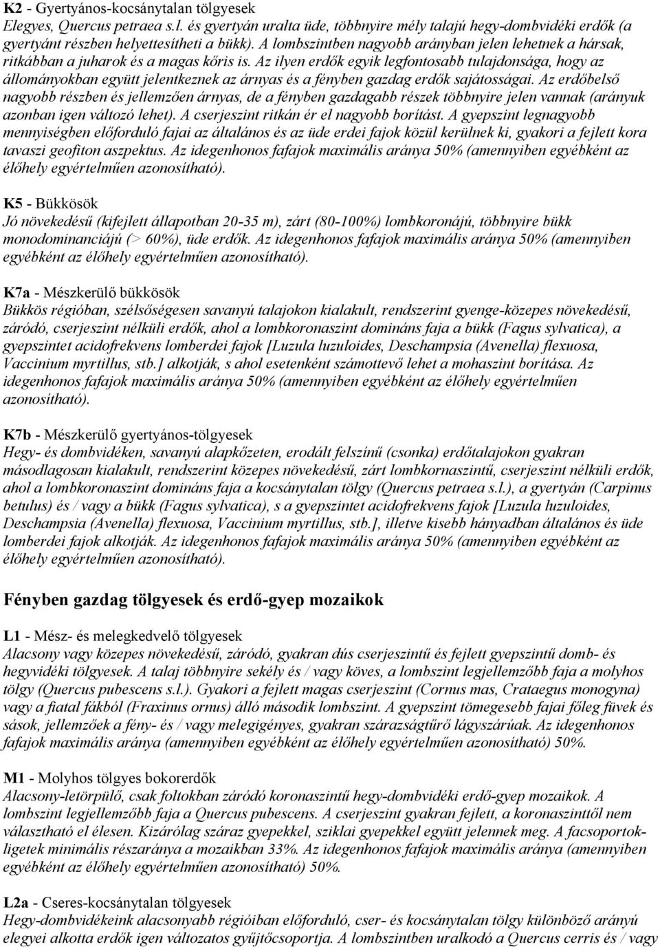 Az ilyen erdők egyik legfontosabb tulajdonsága, hogy az állományokban együtt jelentkeznek az árnyas és a fényben gazdag erdők sajátosságai.