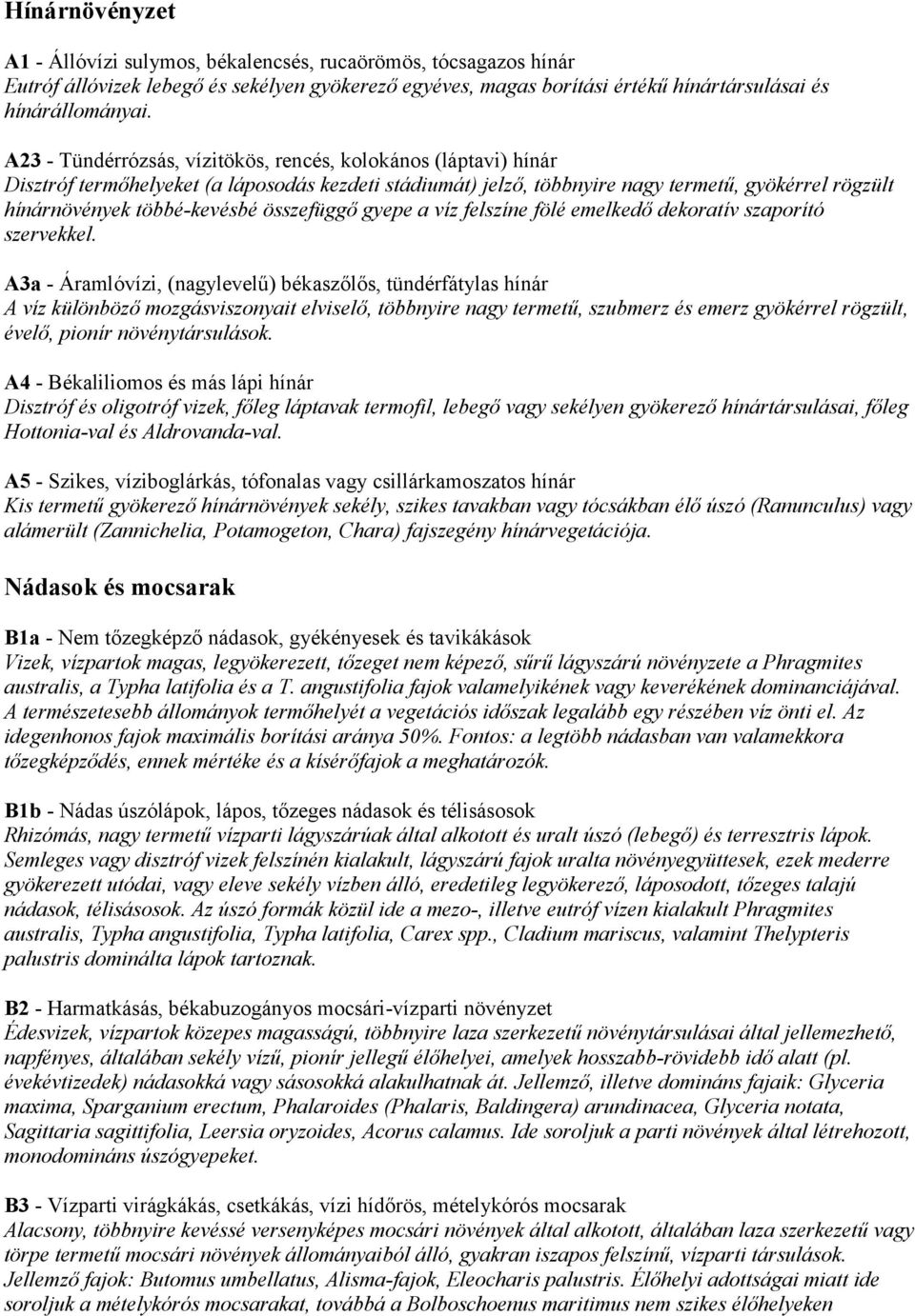 összefüggő gyepe a víz felszíne fölé emelkedő dekoratív szaporító szervekkel.