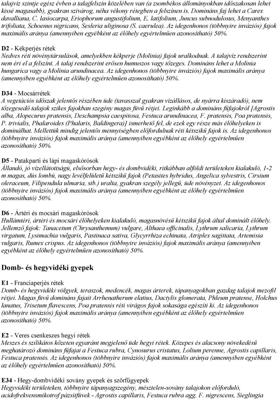 Az idegenhonos (többnyire inváziós) fajok maximális aránya (amennyiben egyébként az élőhely egyértelműen azonosítható) 50%.