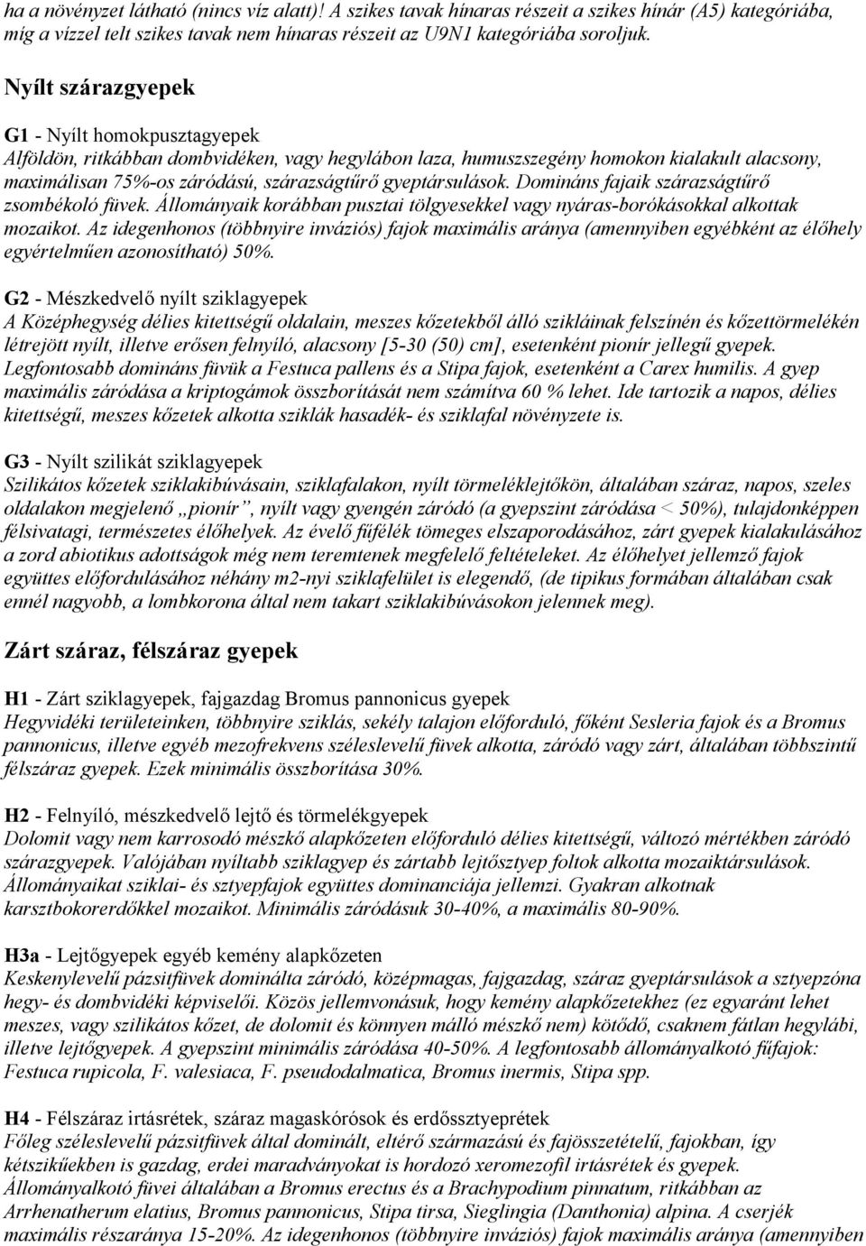 gyeptársulások. Domináns fajaik szárazságtűrő zsombékoló füvek. Állományaik korábban pusztai tölgyesekkel vagy nyáras-borókásokkal alkottak mozaikot.