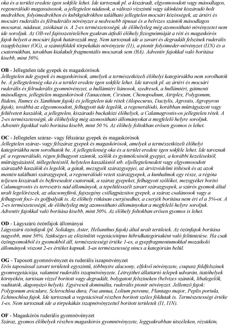 jellegtelen mocsári közösségek, az ártéri és mocsári ruderális és félruderális növényzet a nedvesebb típusai és a belvizes szántók másodlagos mocsarai, nádasai, zsiókásai is.