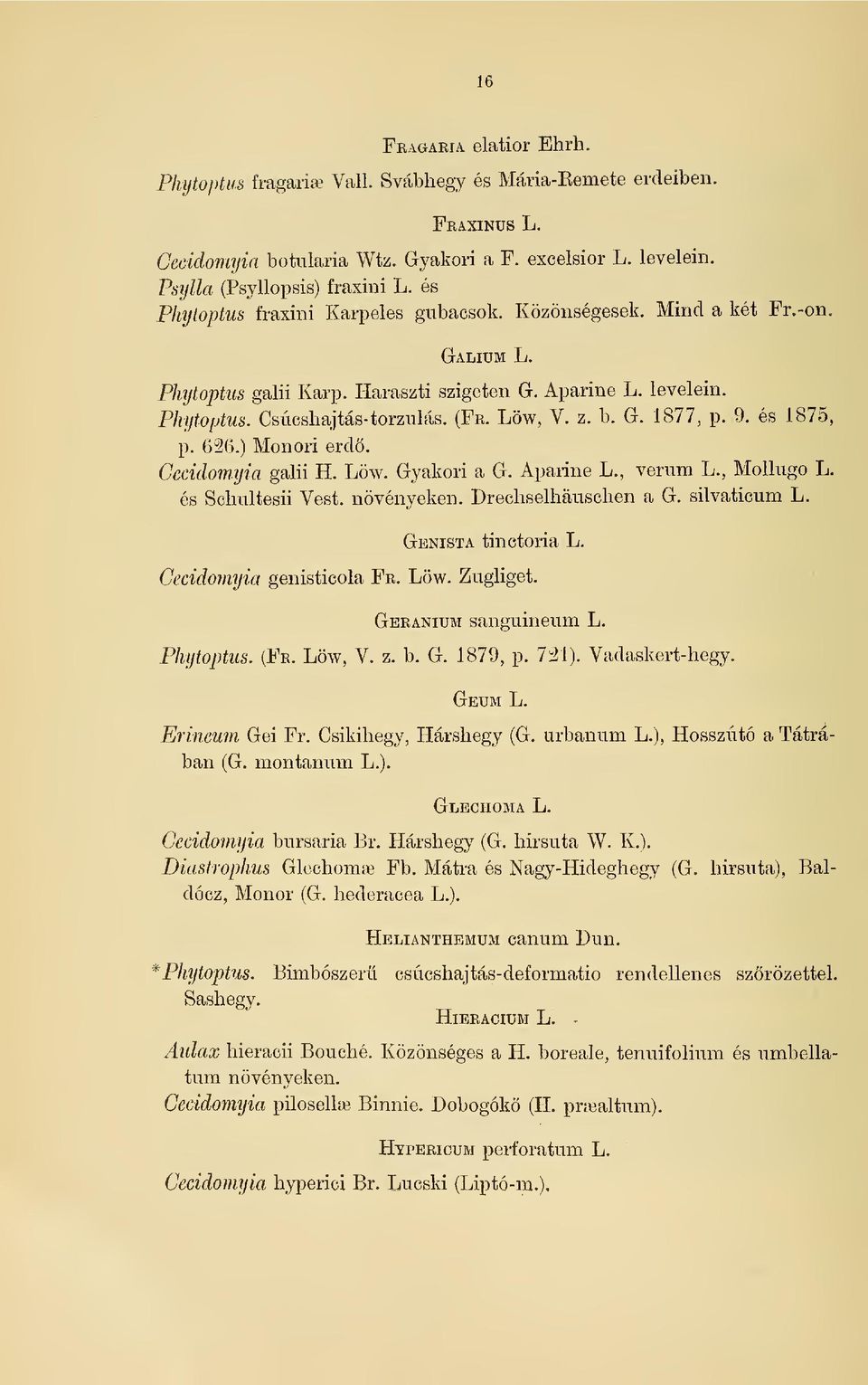 G. 1877, p. 9. és 1875, p. 626.) Monori erd. Geciclomyia galii H. Löw. Gyakori a G. Aparine L., verum L., Mollugo L. és Schultesii Vest, növényeken. Drechselhäuschen a G. silvaticum L.