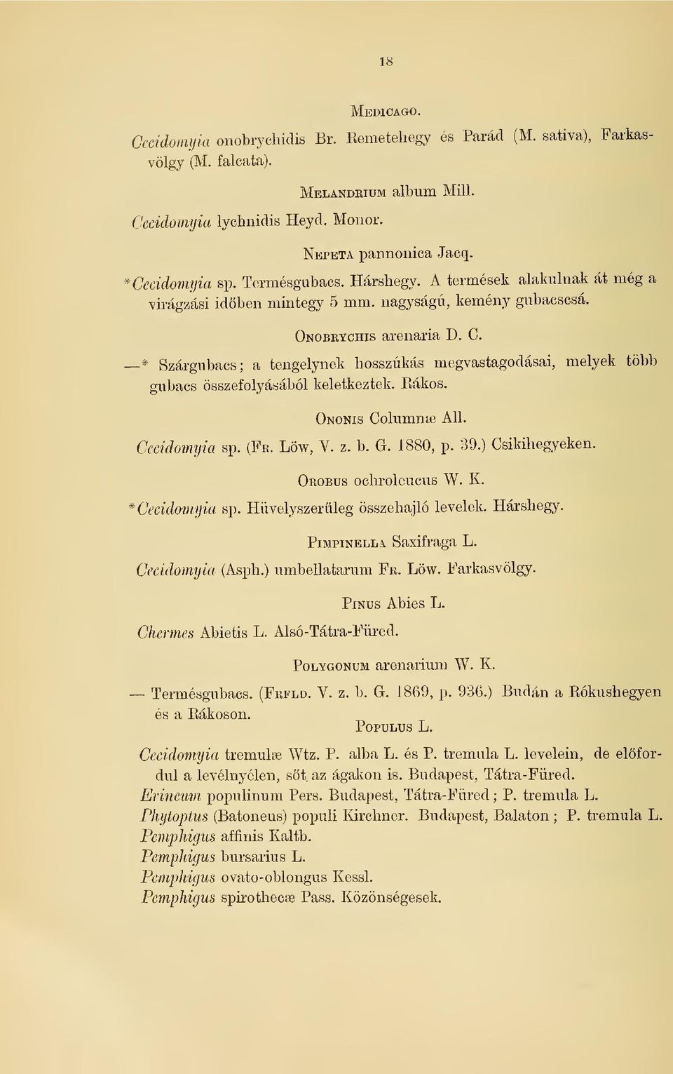 * Szárgubacs; a tengelynek hosszúkás megvastagodásai, melyek több gubacs összefolyásából keletkeztek. Eákos. Ononis Columnœ All. Cecidomyia sp. (Fe. Low, V. z. b. G. 1880, p. 39.) Csikihegyeken.