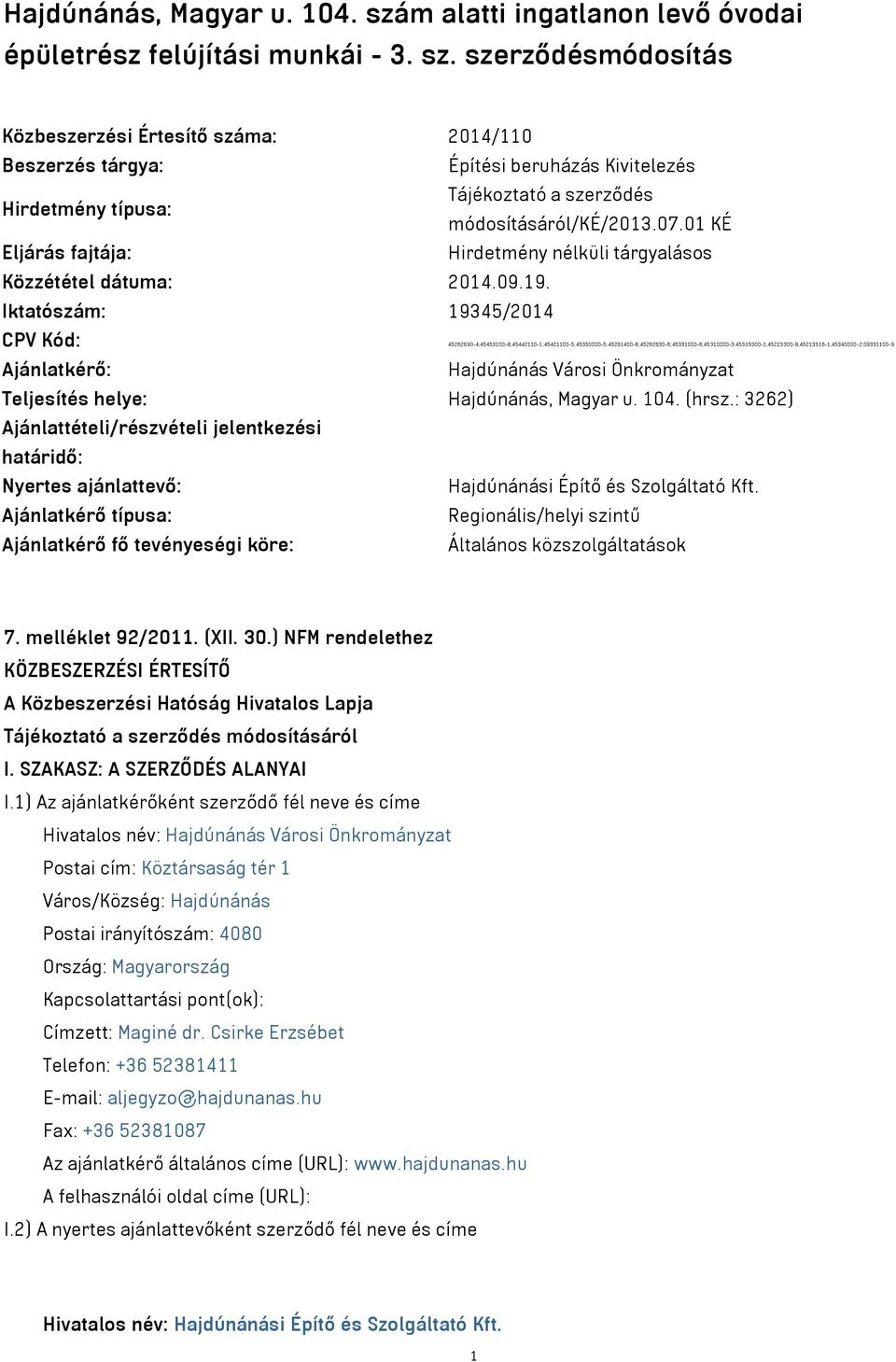 szerződésmódosítás Közbeszerzési Értesítő száma: 2014/110 Beszerzés tárgya: Építési beruházás Kivitelezés Hirdetmény típusa: Tájékoztató a szerződés módosításáról/ké/2013.07.