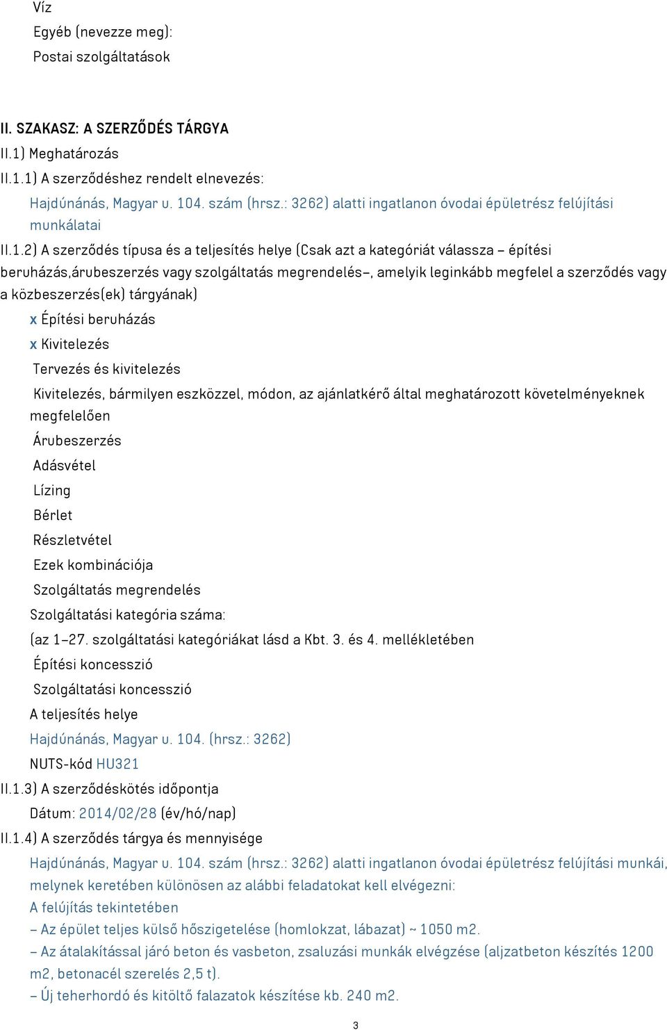 2) A szerződés típusa és a teljesítés helye (Csak azt a kategóriát válassza építési beruházás,árubeszerzés vagy szolgáltatás megrendelés, amelyik leginkább megfelel a szerződés vagy a