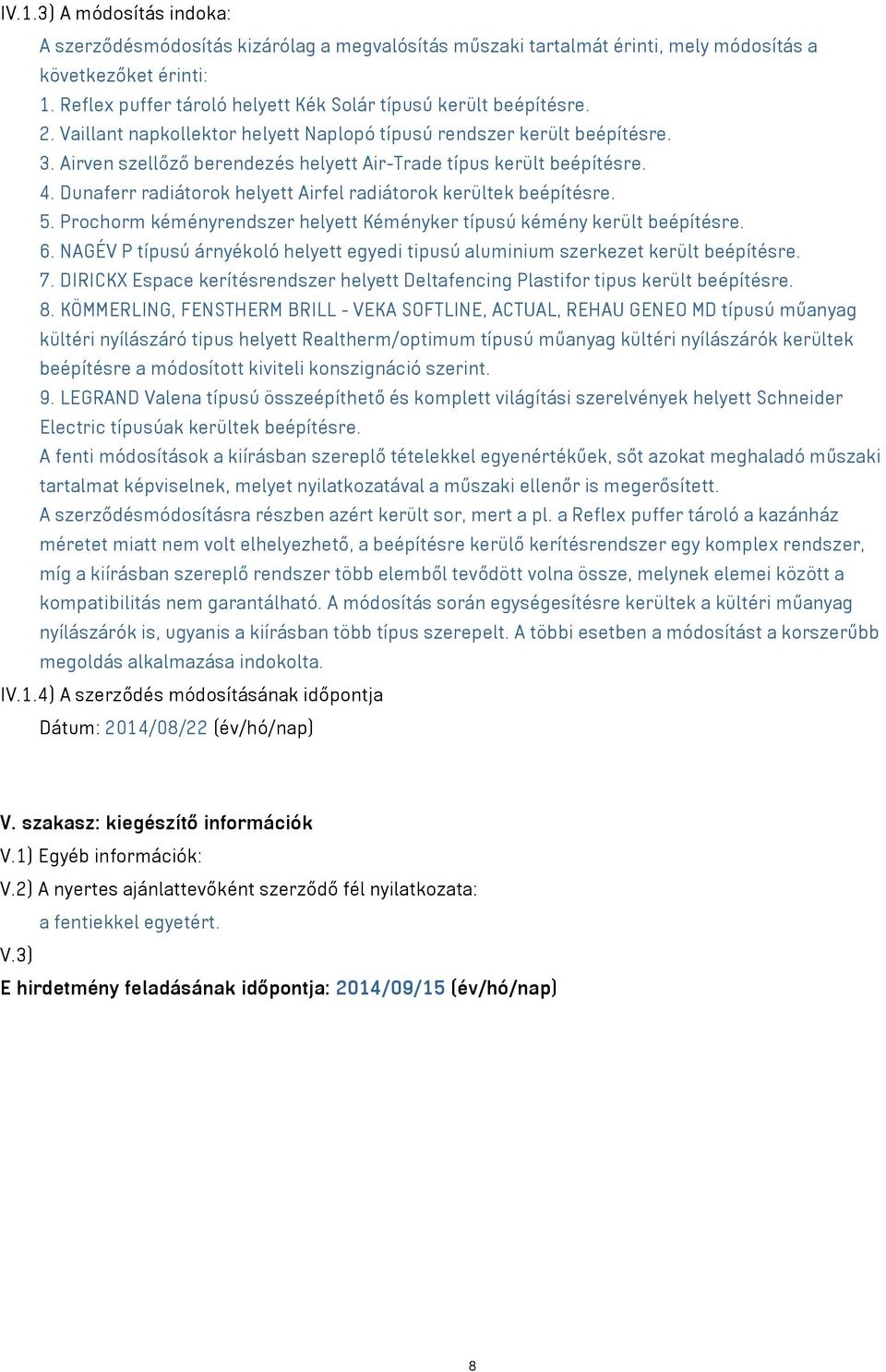 Airven szellőző berendezés helyett Air-Trade típus került beépítésre. 4. Dunaferr radiátorok helyett Airfel radiátorok kerültek beépítésre. 5.